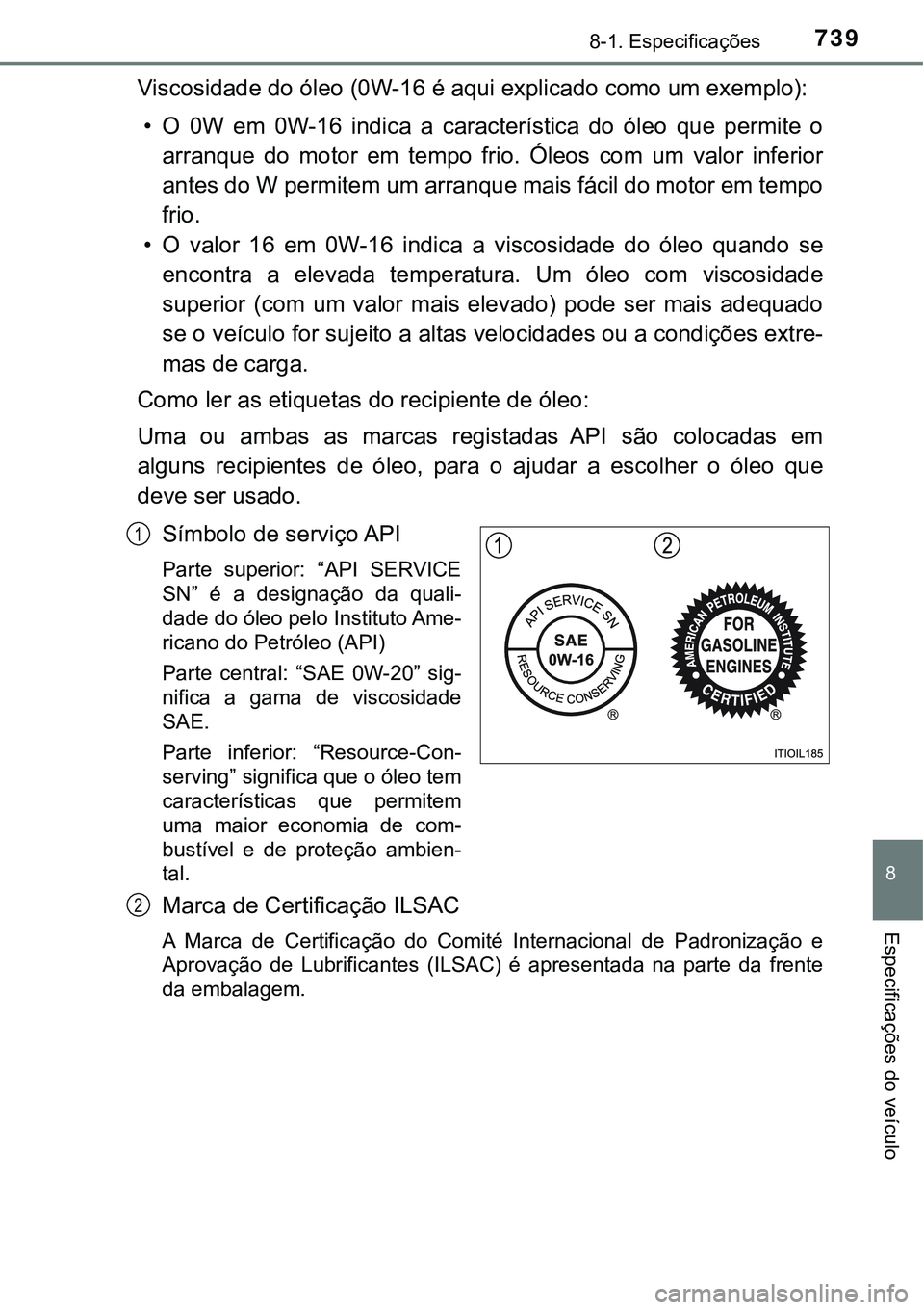 TOYOTA PRIUS 2021 Manual de utilização (in Portuguese) 7398-1. Especificações
8
Especificações do veículo
Viscosidade do óleo (0W-16 é aqui explicado como um exemplo):
• O 0W em 0W-16 indica a característica do óleo que permite o
arr TOYOTA PRIUS 2021 Manual de utilização (in Portuguese) 7398-1. Especificações
8
Especificações do veículo
Viscosidade do óleo (0W-16 é aqui explicado como um exemplo):
• O 0W em 0W-16 indica a característica do óleo que permite o
arr