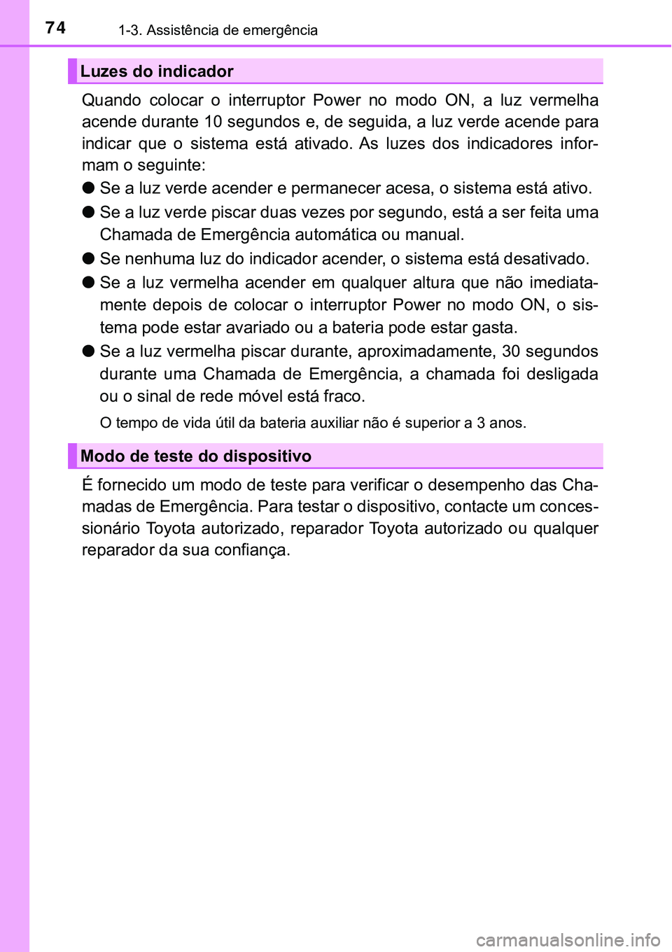 TOYOTA PRIUS 2021 Manual de utilização (in Portuguese) 741-3. Assistência de emergência
Quando colocar o interruptor Power no modo ON, a luz vermelha
acende durante 10 segundos e, de seguida, a luz verde acende para
indicar que o sistema e TOYOTA PRIUS 2021 Manual de utilização (in Portuguese) 741-3. Assistência de emergência
Quando colocar o interruptor Power no modo ON, a luz vermelha
acende durante 10 segundos e, de seguida, a luz verde acende para
indicar que o sistema e