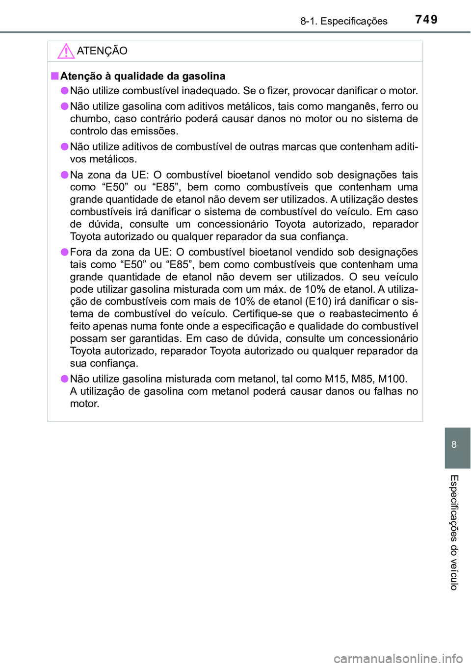 TOYOTA PRIUS 2021 Manual de utilização (in Portuguese) 7498-1. Especificações
8
Especificações do veículo
ATENÇÃO
■Atenção à qualidade da gasolina
●Não utilize combustível inadequado. Se o fizer, provocar danificar o motor.
●Não utilize TOYOTA PRIUS 2021 Manual de utilização (in Portuguese) 7498-1. Especificações
8
Especificações do veículo
ATENÇÃO
■Atenção à qualidade da gasolina
●Não utilize combustível inadequado. Se o fizer, provocar danificar o motor.
●Não utilize