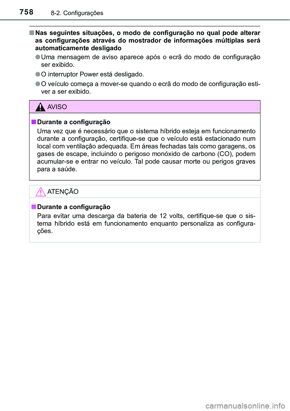 TOYOTA PRIUS 2021 Manual de utilização (in Portuguese) 7588-2. Configurações
■Nas seguintes situações, o modo de configuração no qual pode alterar
as configurações através do mostrador de informações múltiplas será
automati TOYOTA PRIUS 2021 Manual de utilização (in Portuguese) 7588-2. Configurações
■Nas seguintes situações, o modo de configuração no qual pode alterar
as configurações através do mostrador de informações múltiplas será
automati