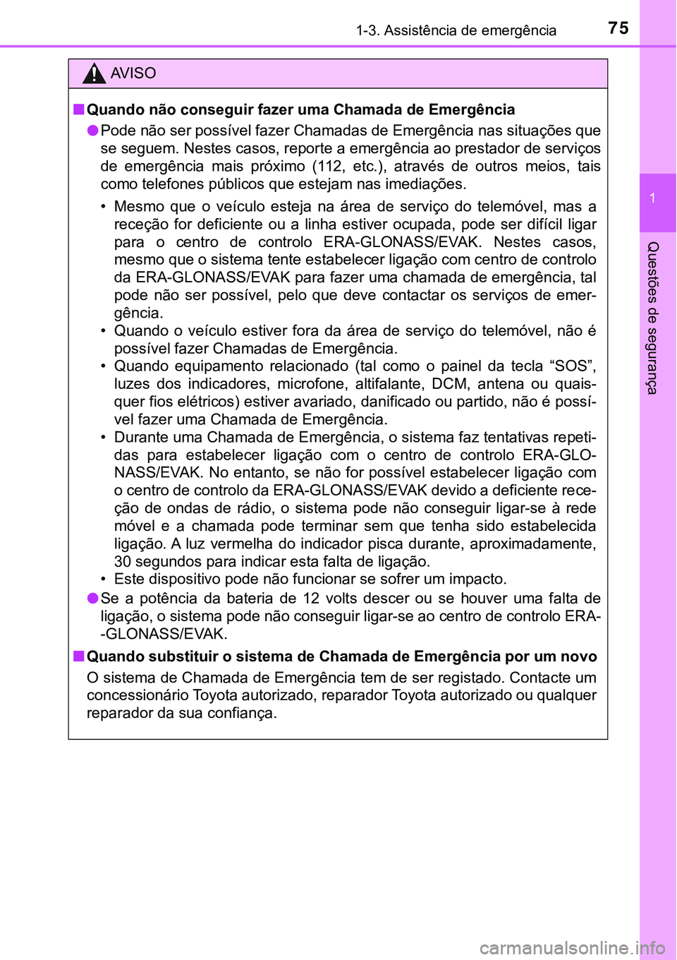 TOYOTA PRIUS 2021 Manual de utilização (in Portuguese) 751-3. Assistência de emergência
1
Questões de segurança
AV I S O
■Quando não conseguir fazer uma Chamada de Emergência
●Pode não ser possível fazer Chamadas de Emergência nas situações TOYOTA PRIUS 2021 Manual de utilização (in Portuguese) 751-3. Assistência de emergência
1
Questões de segurança
AV I S O
■Quando não conseguir fazer uma Chamada de Emergência
●Pode não ser possível fazer Chamadas de Emergência nas situações