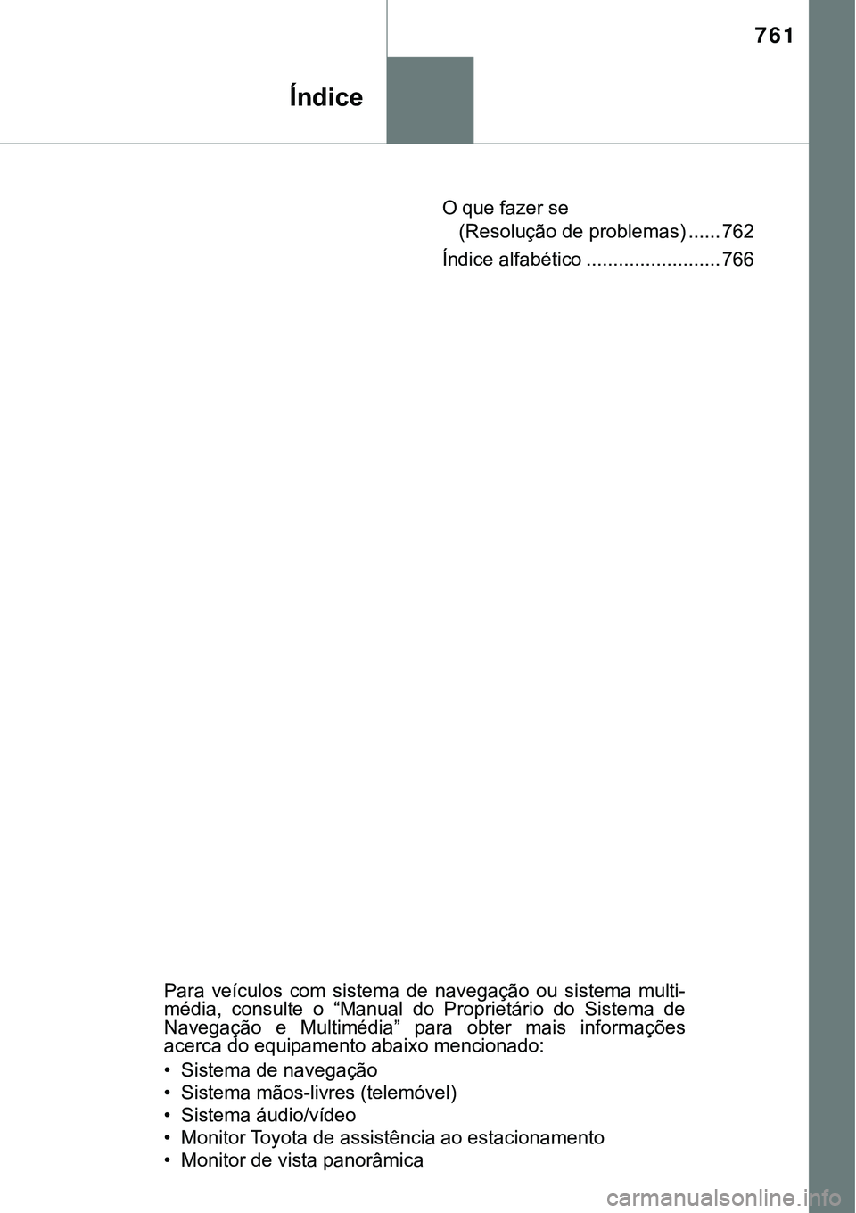TOYOTA PRIUS 2021 Manual de utilização (in Portuguese) 761
Índice
O que fazer se
(Resolução de problemas) ...... 762
Índice alfabético ......................... 766
Para veículos com sistema de navegação ou sistema multi-
média, consult TOYOTA PRIUS 2021 Manual de utilização (in Portuguese) 761
Índice
O que fazer se
(Resolução de problemas) ...... 762
Índice alfabético ......................... 766
Para veículos com sistema de navegação ou sistema multi-
média, consult