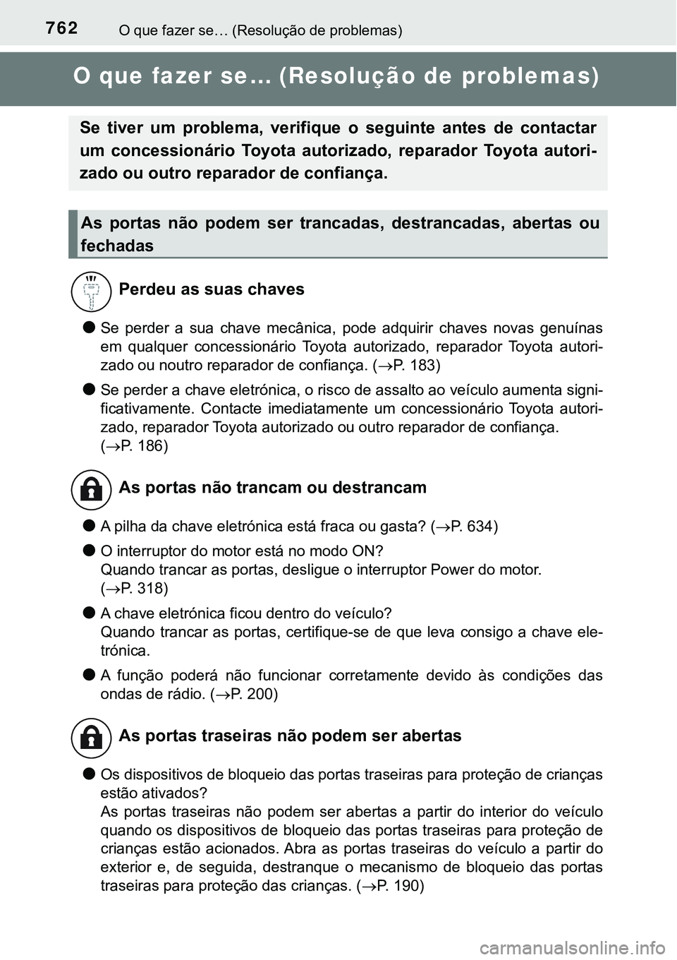 TOYOTA PRIUS 2021 Manual de utilização (in Portuguese) 762O que fazer se… (Resolução de problemas)
O que fazer se… (Resolução de problemas)
●Se perder a sua chave mecânica, pode adquirir chaves novas genuínas
em qualquer concession TOYOTA PRIUS 2021 Manual de utilização (in Portuguese) 762O que fazer se… (Resolução de problemas)
O que fazer se… (Resolução de problemas)
●Se perder a sua chave mecânica, pode adquirir chaves novas genuínas
em qualquer concession