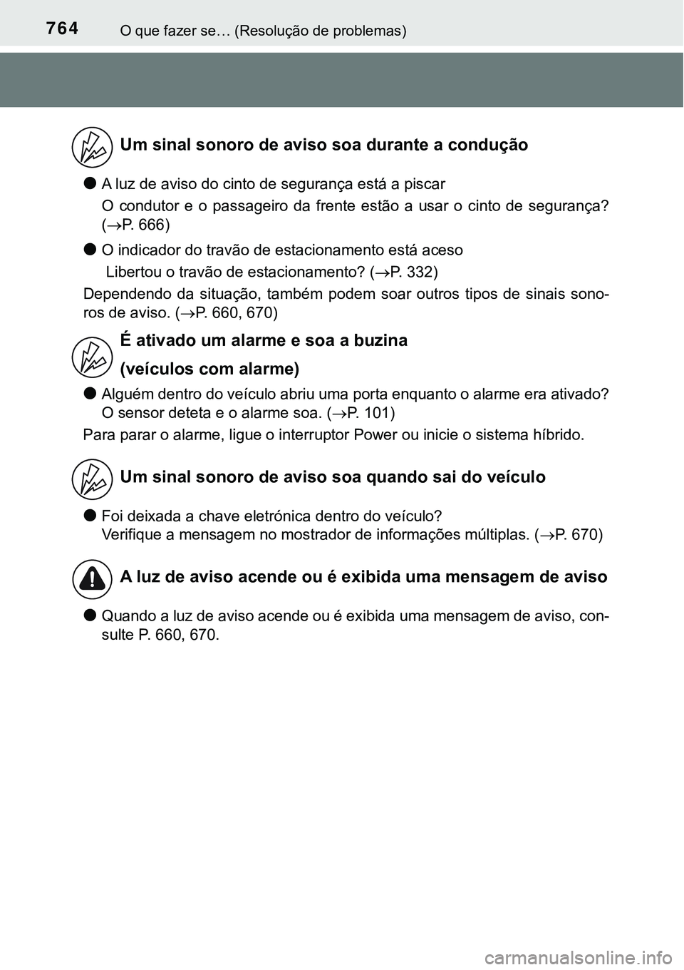 TOYOTA PRIUS 2021 Manual de utilização (in Portuguese) 764O que fazer se… (Resolução de problemas)
●A luz de aviso do cinto de segurança está a piscar
O condutor e o passageiro da frente estão a usar o cinto de segurança?
(P. 666 TOYOTA PRIUS 2021 Manual de utilização (in Portuguese) 764O que fazer se… (Resolução de problemas)
●A luz de aviso do cinto de segurança está a piscar
O condutor e o passageiro da frente estão a usar o cinto de segurança?
(P. 666
