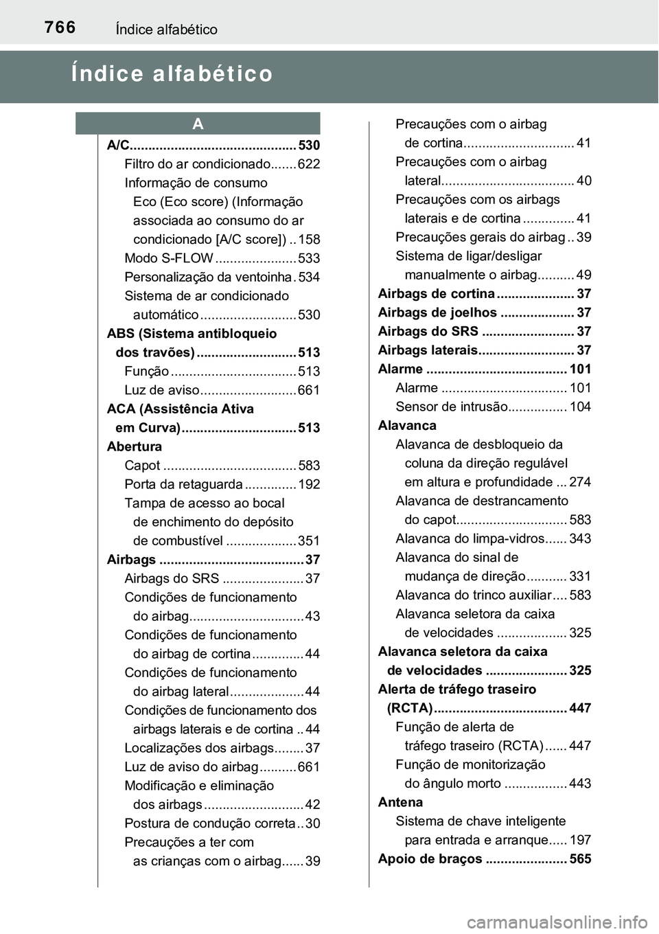 TOYOTA PRIUS 2021 Manual de utilização (in Portuguese) 766Índice alfabético
Índice alfabético
A/C............................................. 530
Filtro do ar condicionado....... 622
Informação de consumo
Eco (Eco score) (Informação
associada a TOYOTA PRIUS 2021 Manual de utilização (in Portuguese) 766Índice alfabético
Índice alfabético
A/C............................................. 530
Filtro do ar condicionado....... 622
Informação de consumo
Eco (Eco score) (Informação
associada a