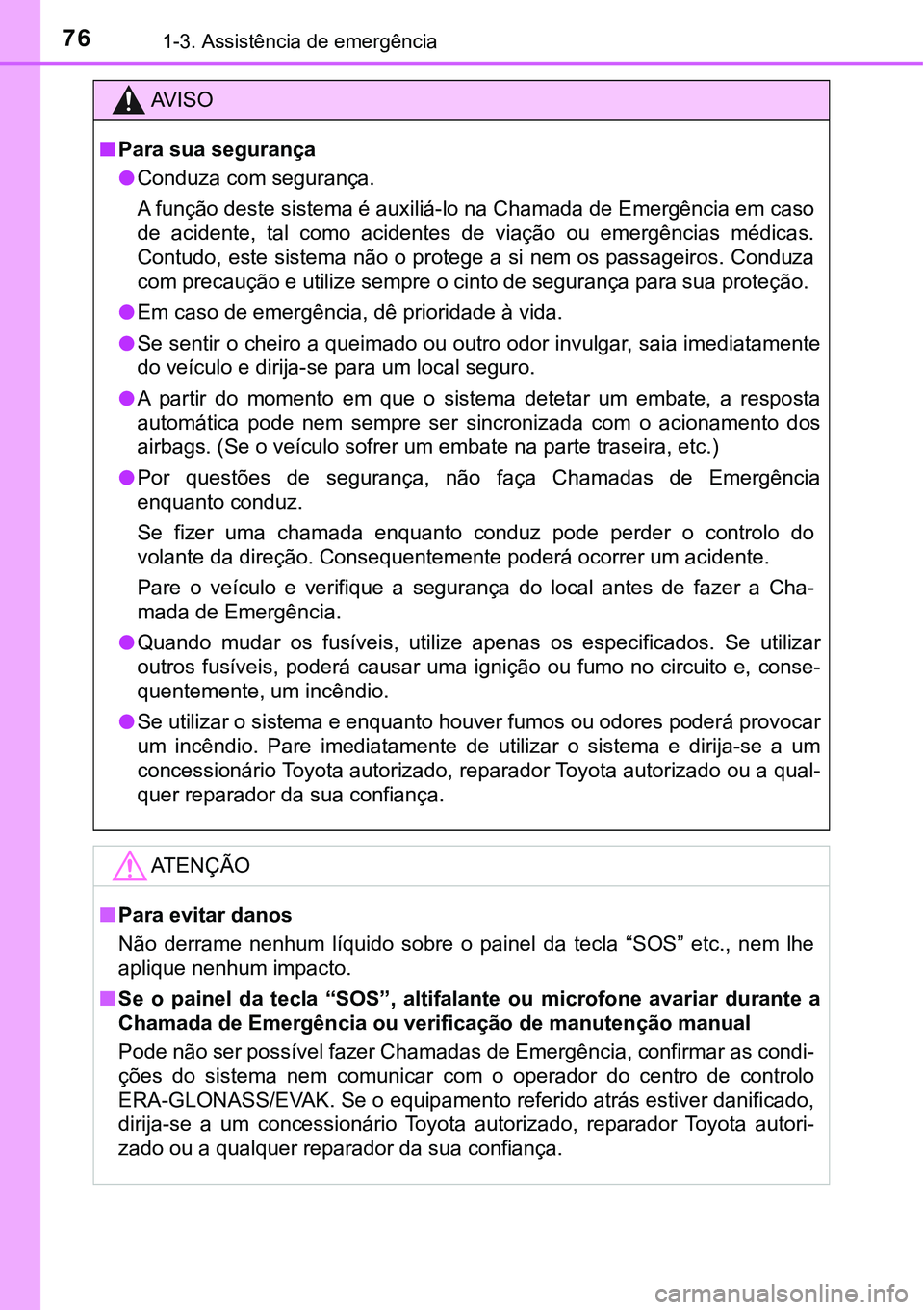 TOYOTA PRIUS 2021 Manual de utilização (in Portuguese) 761-3. Assistência de emergência
AV I S O
■Para sua segurança
●Conduza com segurança.
A função deste sistema é auxiliá-lo na Chamada de Emergência em caso
de acidente, tal como aciden TOYOTA PRIUS 2021 Manual de utilização (in Portuguese) 761-3. Assistência de emergência
AV I S O
■Para sua segurança
●Conduza com segurança.
A função deste sistema é auxiliá-lo na Chamada de Emergência em caso
de acidente, tal como aciden