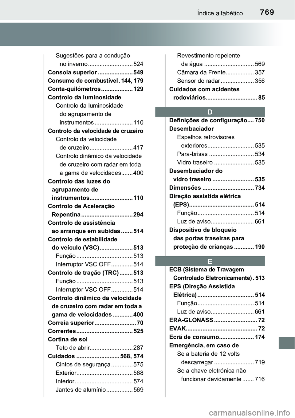 TOYOTA PRIUS 2021 Manual de utilização (in Portuguese) 769Índice alfabético
Sugestões para a condução
no inverno ........................... 524
Consola superior ..................... 549
Consumo de combustível . 144, 179
Conta-quilómetros ....... TOYOTA PRIUS 2021 Manual de utilização (in Portuguese) 769Índice alfabético
Sugestões para a condução
no inverno ........................... 524
Consola superior ..................... 549
Consumo de combustível . 144, 179
Conta-quilómetros .......