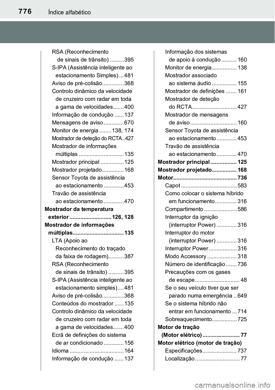 TOYOTA PRIUS 2021 Manual de utilização (in Portuguese) 776Índice alfabético
RSA (Reconhecimento
de sinais de trânsito) ......... 395
S-IPA (Assistência inteligente ao
estacionamento Simples) ... 481
Aviso de pré-colisão.............. 368
Controlo TOYOTA PRIUS 2021 Manual de utilização (in Portuguese) 776Índice alfabético
RSA (Reconhecimento
de sinais de trânsito) ......... 395
S-IPA (Assistência inteligente ao
estacionamento Simples) ... 481
Aviso de pré-colisão.............. 368
Controlo