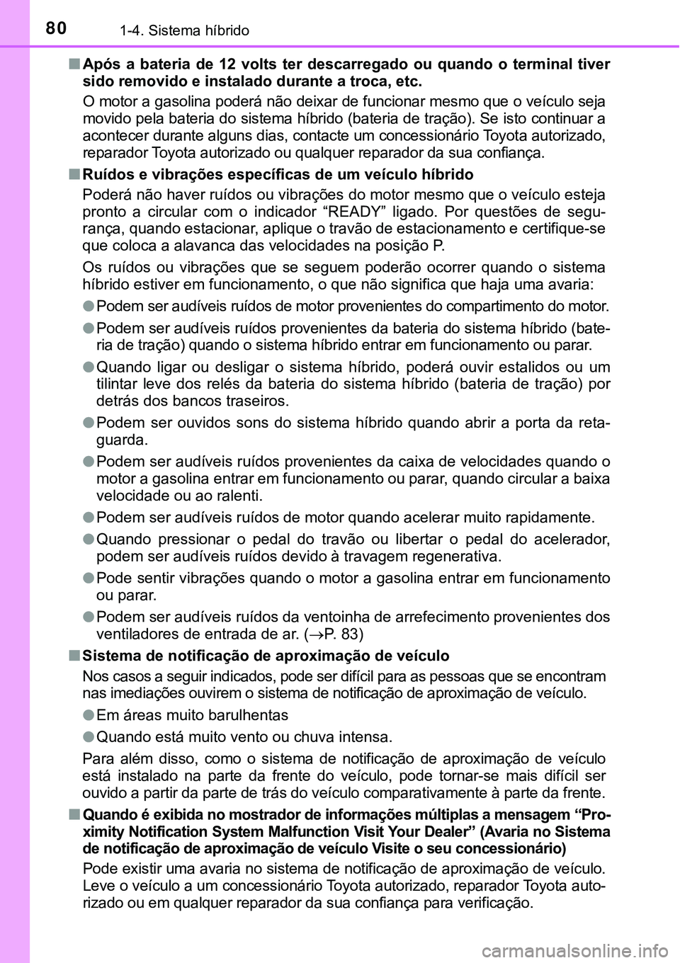 TOYOTA PRIUS 2021  Manual de utilização (in Portuguese) 801-4. Sistema híbrido
■Após  a  bateria  de  12  volts  ter descarregado  ou  quando  o  terminal  tiver
sido removido e instalado durante a troca, etc.
O motor a gasolina poderá não deixar de 