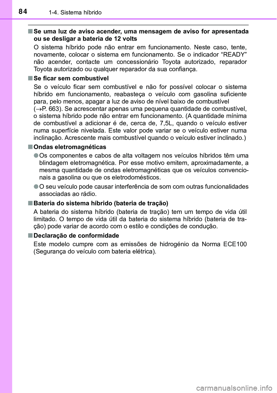 TOYOTA PRIUS 2021  Manual de utilização (in Portuguese) 841-4. Sistema híbrido
■Se  uma  luz  de  aviso  acender,  uma  mensagem  de  aviso  for  apresentada
ou se desligar a bateria de 12 volts
O  sistema  híbrido  pode  não  entrar  em  funcionament