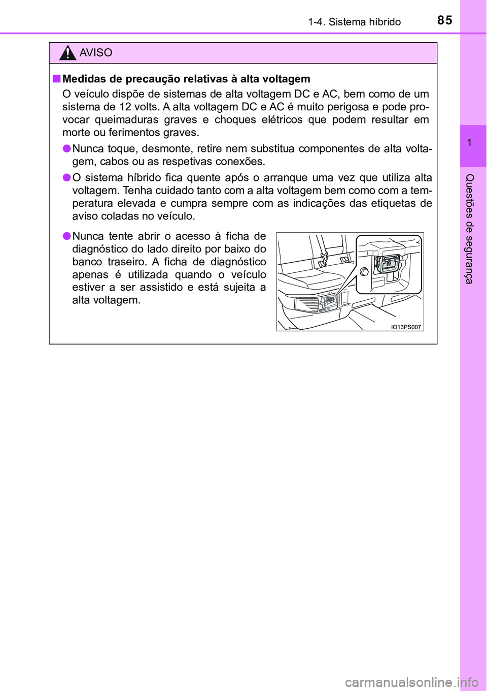 TOYOTA PRIUS 2021  Manual de utilização (in Portuguese) 851-4. Sistema híbrido
1
Questões de segurança
AV I S O
■Medidas de precaução relativas à alta voltagem
O veículo dispõe de sistemas de alta voltagem DC e AC, bem como de um
sistema de 12 vo