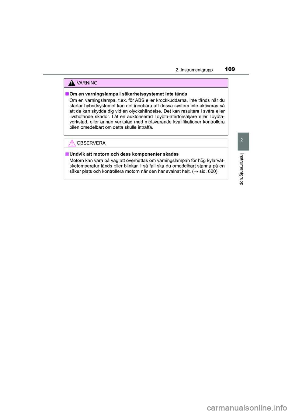 TOYOTA PRIUS 2021  Bruksanvisningar (in Swedish) 1092. Instrumentgrupp
2
Instrumentgrupp
PRIUS_OM_OM47B91E_(EE)
VA R N I N G
nOm en varningslampa i säkerhetssystemet inte tänds
Om en varningslampa, t.ex. för ABS eller krockkuddarna, inte tänds n