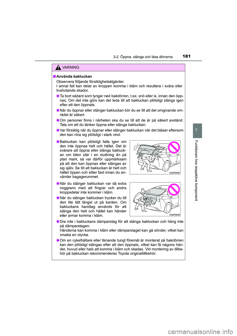 TOYOTA PRIUS 2021  Bruksanvisningar (in Swedish) 1813-2. Öppna, stänga och låsa dörrarna
3
Funktionen hos respektive komponent
PRIUS_OM_OM47B91E_(EE)
VA R N I N G
nAnvända bakluckan
Observera följande försiktighetsåtgärder.
I annat fall kan
