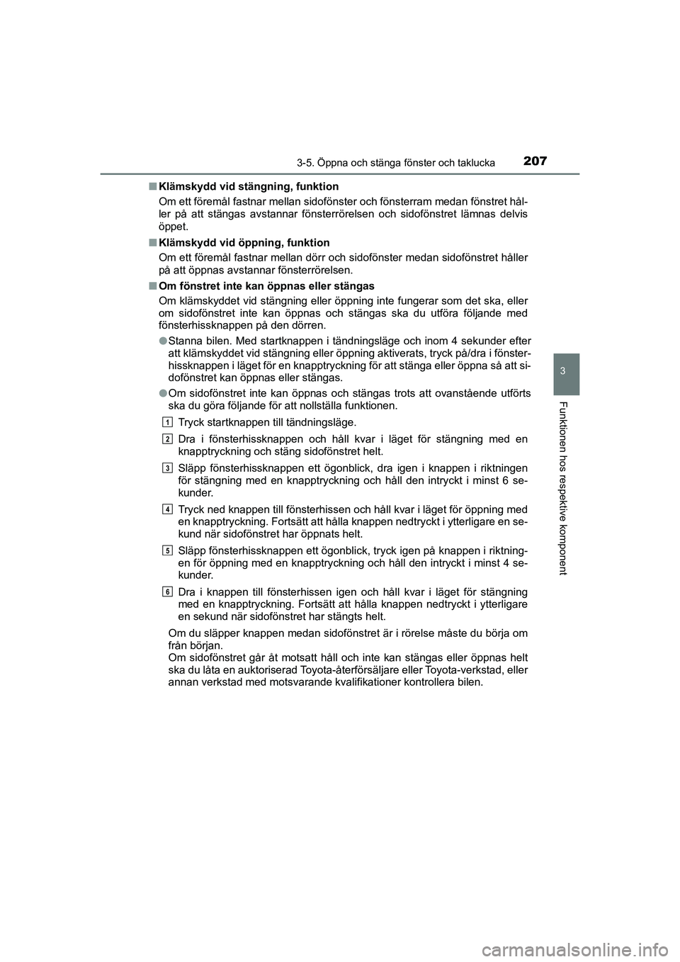 TOYOTA PRIUS 2021  Bruksanvisningar (in Swedish) 2073-5. Öppna och stänga fönster och taklucka
3
Funktionen hos respektive komponent
PRIUS_OM_OM47B91E_(EE)n
Klämskydd vid stängning, funktion
Om ett föremål fastnar mellan sidofönster och fön