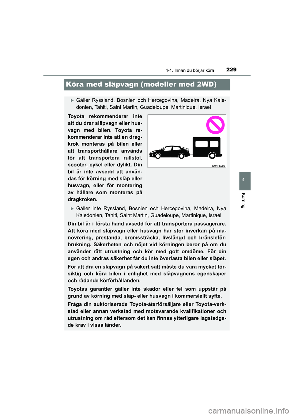 TOYOTA PRIUS 2021  Bruksanvisningar (in Swedish) 229
4
4-1. Innan du börjar köra
Körning
PRIUS_OM_OM47B91E_(EE)
Köra med släpvagn (modeller med 2WD)
Gäller Ryssland, Bosnien och Hercegovina, Madeira, Nya Kale-
donien, Tahiti, Saint Martin, 