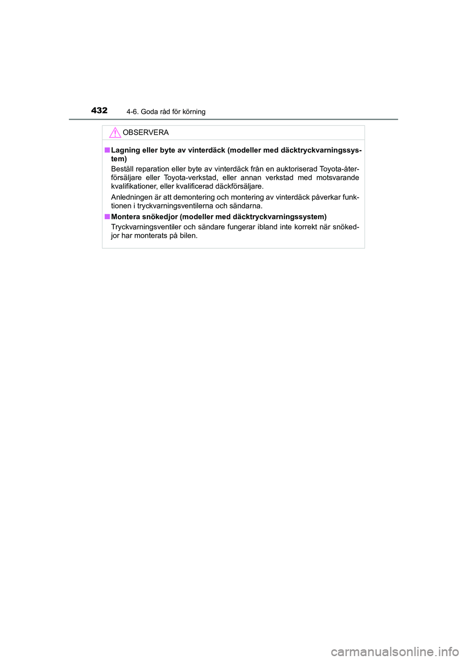 TOYOTA PRIUS 2021  Bruksanvisningar (in Swedish) 4324-6. Goda råd för körning
PRIUS_OM_OM47B91E_(EE)
OBSERVERA
nLagning eller byte av vinterd äck (modeller med däcktryckvarningssys-
tem)
Beställ reparation eller byte av vinterdäck från en au