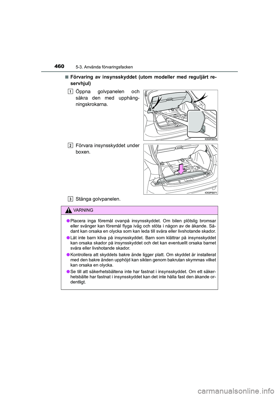 TOYOTA PRIUS 2021  Bruksanvisningar (in Swedish) 4605-3. Använda förvaringsfacken
PRIUS_OM_OM47B91E_(EE)n
Förvaring av insynsskyddet (utom 
modeller med reguljärt re-
servhjul)
Öppna golvpanelen och
säkra den med upphäng-
ningskrokarna.
Förv