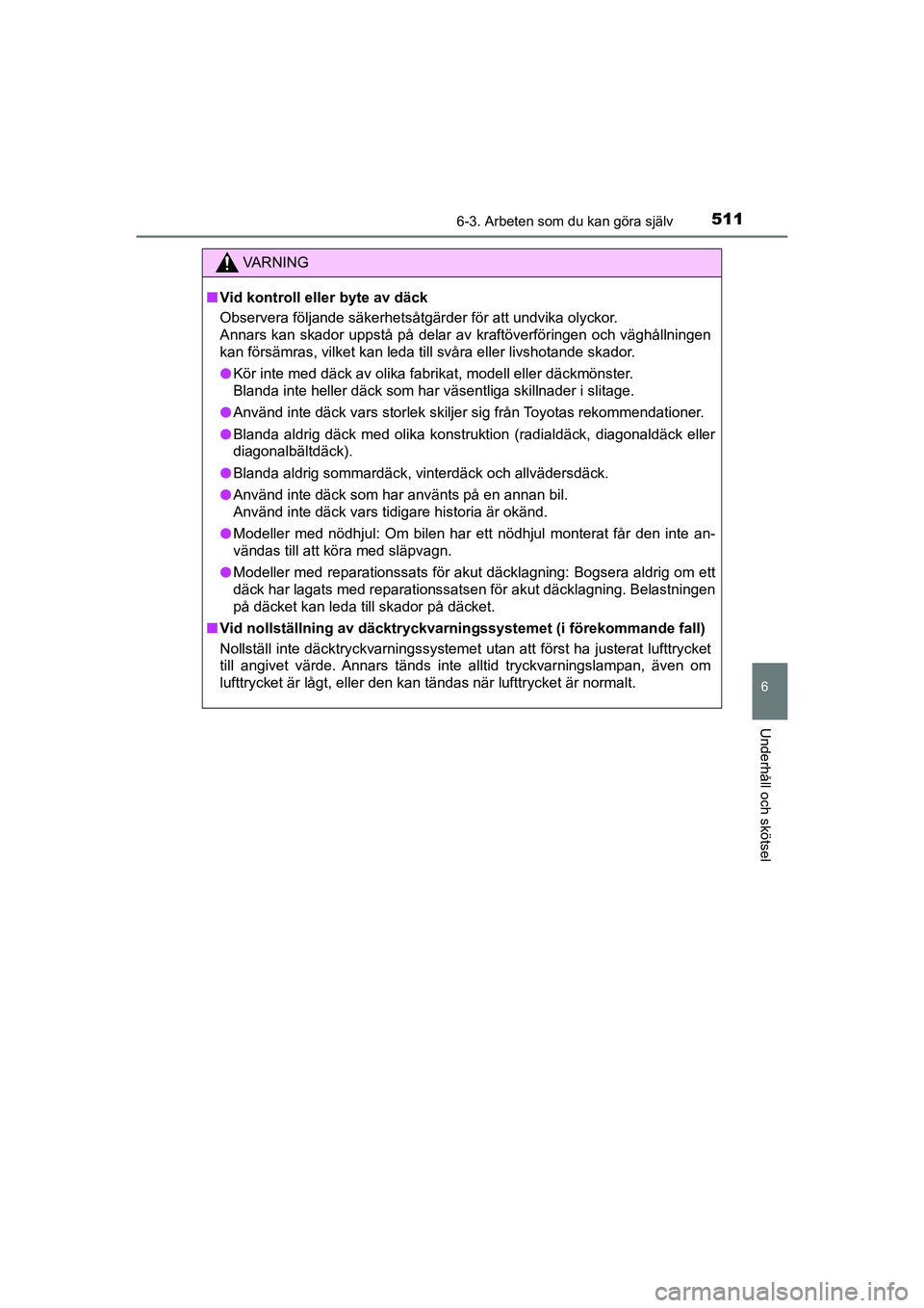 TOYOTA PRIUS 2021  Bruksanvisningar (in Swedish) 5116-3. Arbeten som du kan göra själv
PRIUS_OM_OM47B91E_(EE)
6
Underhåll och skötsel
VA R N I N G
nVid kontroll eller byte av däck
Observera följande säkerhetsåtgärder för att undvika olycko
