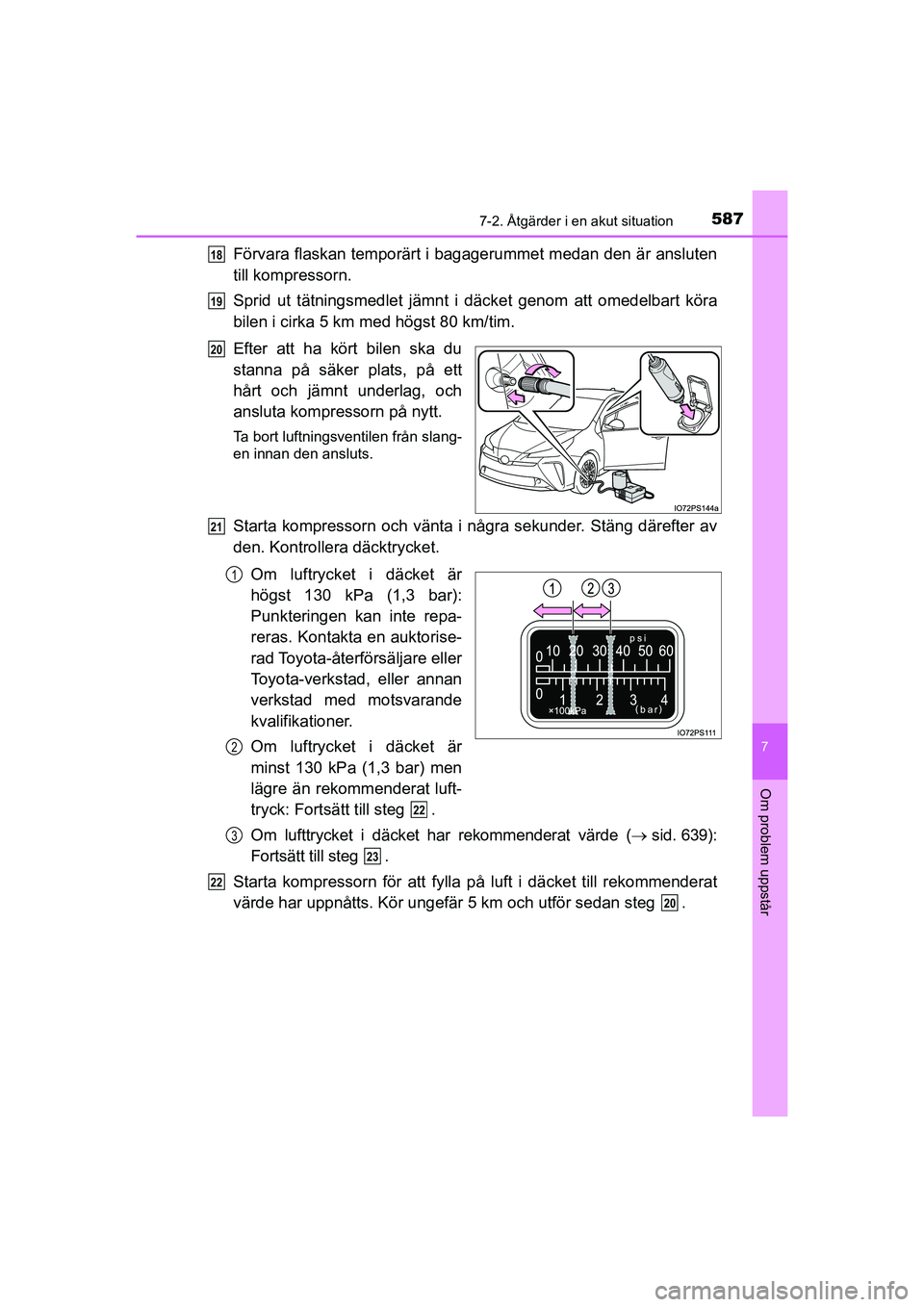 TOYOTA PRIUS 2021  Bruksanvisningar (in Swedish) 5877-2. Åtgärder i en akut situation
PRIUS_OM_OM47B91E_(EE)
7
Om problem uppstår
Förvara flaskan temporärt i bagagerummet medan den är ansluten
till kompressorn.
Sprid ut tätningsmedlet jämnt 