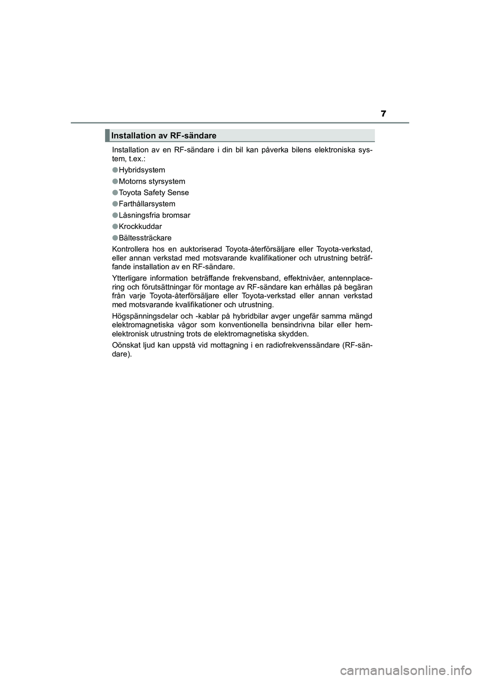TOYOTA PRIUS 2021  Bruksanvisningar (in Swedish) 7
PRIUS_OM_OM47B91E_(EE)Installation av en RF-sändare i din bil kan påverka bilens elektroniska sys-
tem, t.ex.:
l
Hybridsystem
l Motorns styrsystem
l Toyota Safety Sense
l Farthållarsystem
l Låsn