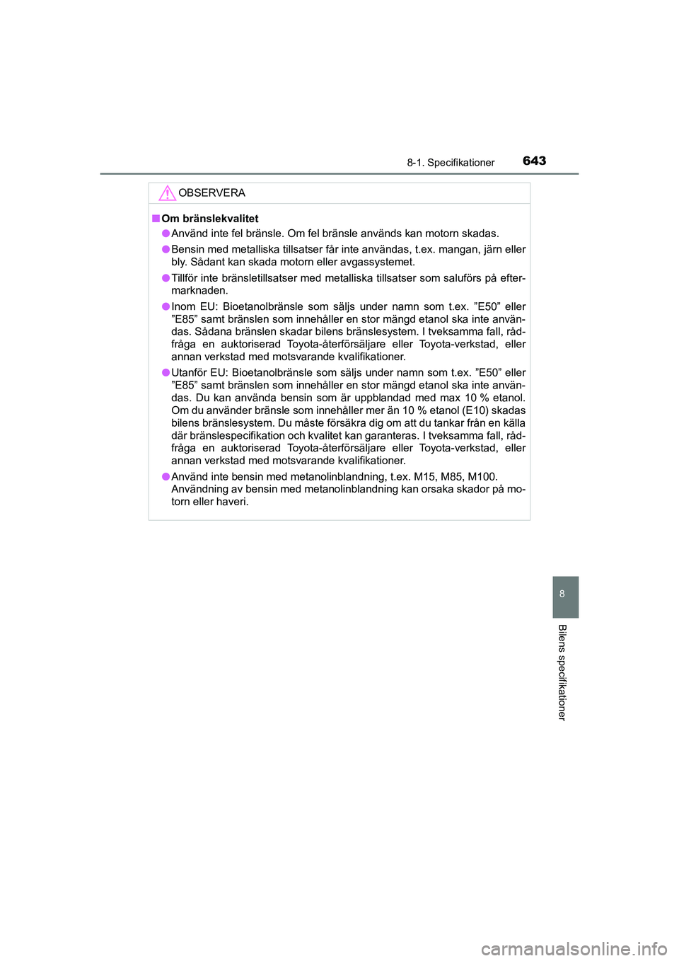 TOYOTA PRIUS 2021 Bruksanvisningar (in Swedish) 6438-1. Specifikationer
PRIUS_OM_OM47B91E_(EE)
8
Bilens specifikationer
OBSERVERA
nOm bränslekvalitet
l Använd inte fel bränsle. Om fel bränsle används kan motorn skadas.
l Bensin med metalliska TOYOTA PRIUS 2021 Bruksanvisningar (in Swedish) 6438-1. Specifikationer
PRIUS_OM_OM47B91E_(EE)
8
Bilens specifikationer
OBSERVERA
nOm bränslekvalitet
l Använd inte fel bränsle. Om fel bränsle används kan motorn skadas.
l Bensin med metalliska