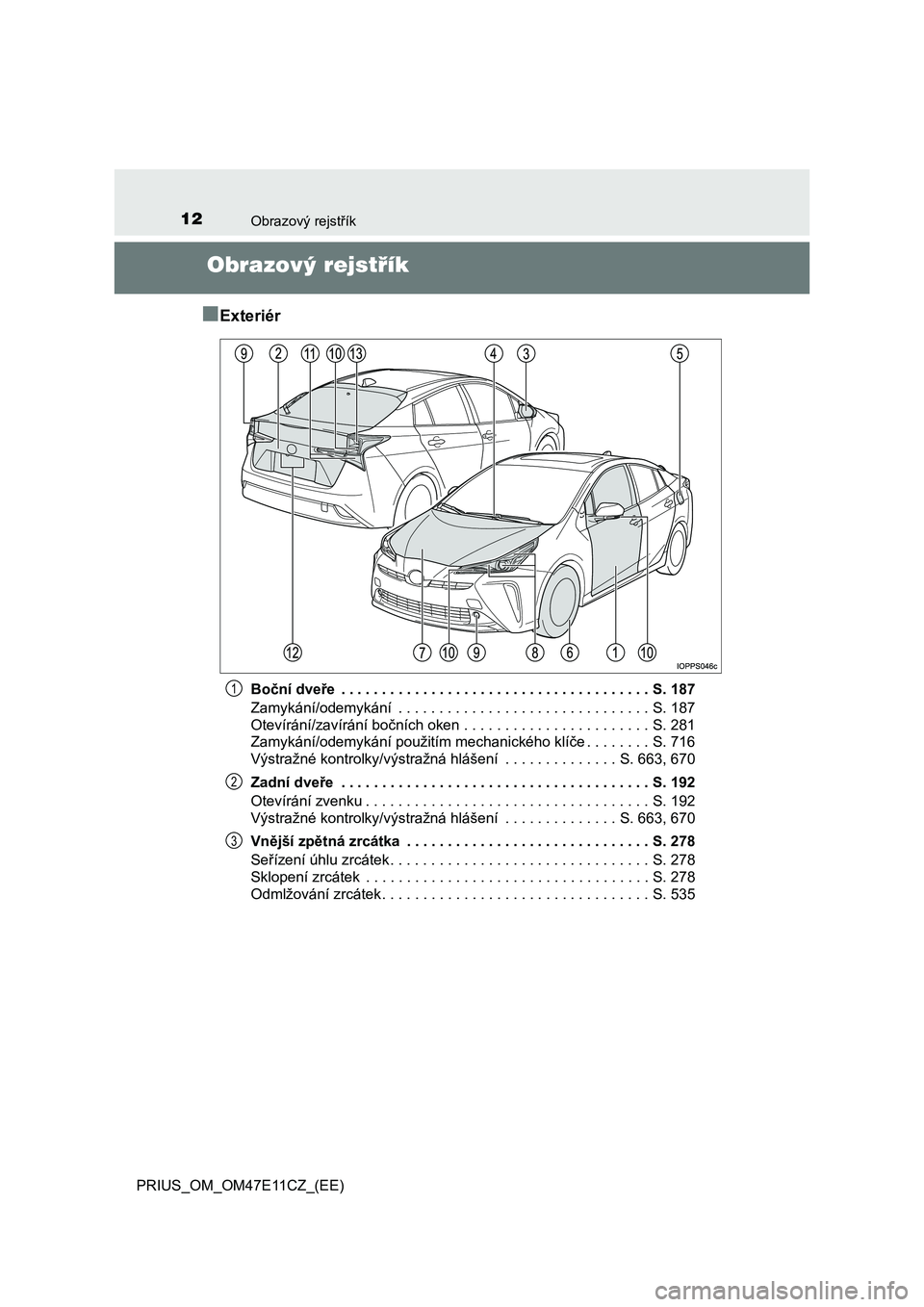 TOYOTA PRIUS 2021 Návod na použití (in Czech) 12Obrazový rejstřík
PRIUS_OM_OM47E11CZ_(EE)
Obrazový rejstřík
■Exteriér
Boční dveře . . . . . . . . . . . . . . . . . . . . . . . . . . . . . . . . . . . . . . S. 187
Zamykání/odemyk TOYOTA PRIUS 2021 Návod na použití (in Czech) 12Obrazový rejstřík
PRIUS_OM_OM47E11CZ_(EE)
Obrazový rejstřík
■Exteriér
Boční dveře . . . . . . . . . . . . . . . . . . . . . . . . . . . . . . . . . . . . . . S. 187
Zamykání/odemyk