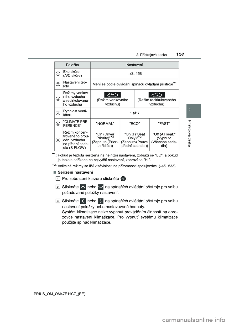 TOYOTA PRIUS 2021  Návod na použití (in Czech) 1572. Přístrojová deska
2
Přístrojová deska
PRIUS_OM_OM47E11CZ_(EE)
*1: Pokud je teplota seřízena na nejnižší nastavení, zobrazí se "LO", a pokud 
je teplota seřízena na nejvyš