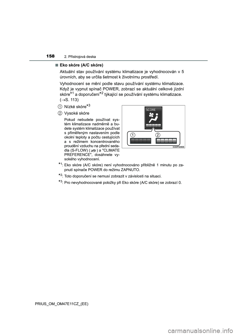 TOYOTA PRIUS 2021  Návod na použití (in Czech) 1582. Přístrojová deska
PRIUS_OM_OM47E11CZ_(EE) 
■Eko skóre (A/C skóre) 
Aktuální  stav  používání  systému  klimatizace  je  vyhodnocován  v  5 
úrovních, aby se určila šetrnost k 