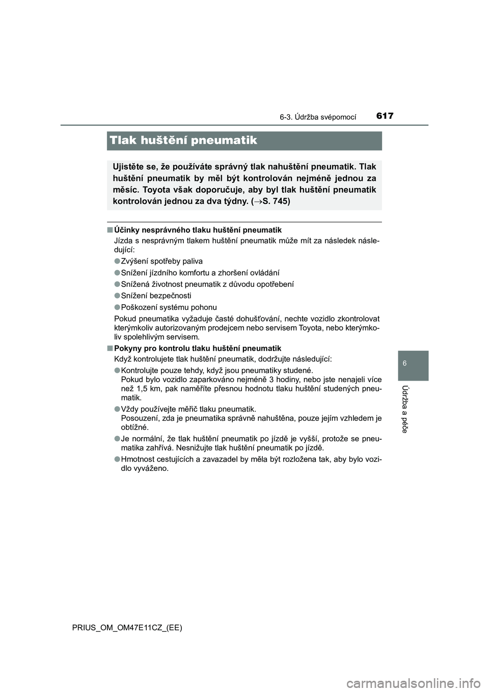 TOYOTA PRIUS 2021  Návod na použití (in Czech) 6176-3. Údržba svépomocí
PRIUS_OM_OM47E11CZ_(EE)
6
Údržba a péče
Tlak huštění pneumatik
■Účinky nesprávného tlaku huštění pneumatik 
Jízda  s nesprávným  tlakem  huštění pneu