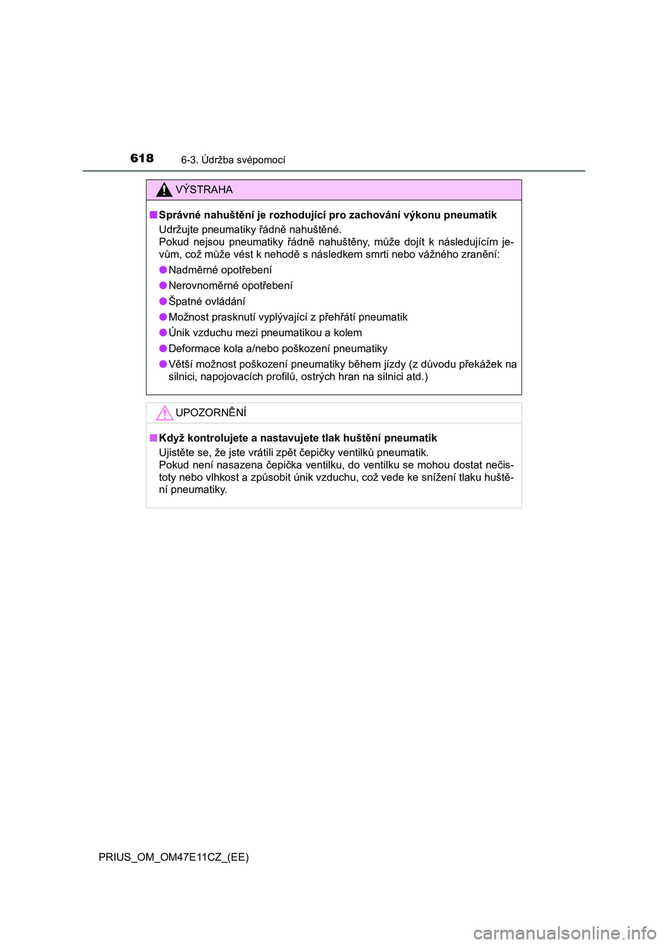 TOYOTA PRIUS 2021  Návod na použití (in Czech) 6186-3. Údržba svépomocí
PRIUS_OM_OM47E11CZ_(EE)
VÝSTRAHA
■Správné nahuštění je rozhodující pro zachování výkonu pneumatik 
Udržujte pneumatiky řádně nahuštěné.  
Pokud  nejsou