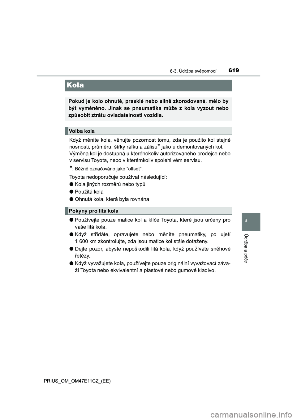 TOYOTA PRIUS 2021  Návod na použití (in Czech) 6196-3. Údržba svépomocí
PRIUS_OM_OM47E11CZ_(EE)
6
Údržba a péče
Kola
Když  měníte  kola,  věnujte  pozornost  tomu,  zda  je  použito  kol  stejné
nosnosti, průměru, šířky ráfku a