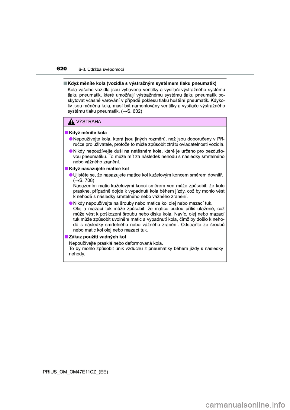 TOYOTA PRIUS 2021  Návod na použití (in Czech) 6206-3. Údržba svépomocí
PRIUS_OM_OM47E11CZ_(EE)
■Když měníte kola (vozidla s výstražným systémem tlaku pneumatik) 
Kola  vašeho  vozidla  jsou  vybavena  ventilky  a  vysílači  výstr