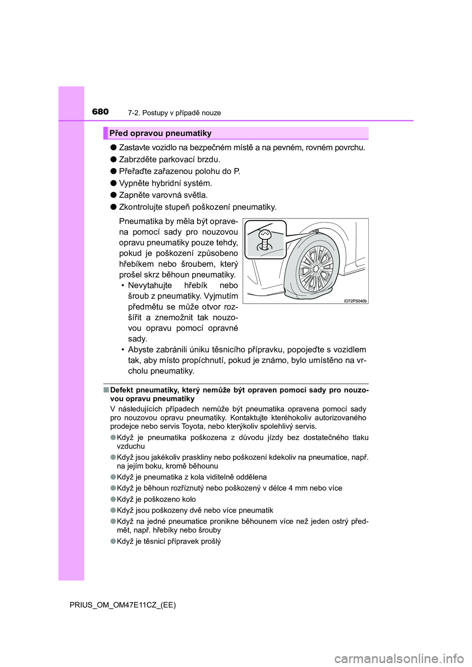 TOYOTA PRIUS 2021 Návod na použití (in Czech) 6807-2. Postupy v případě nouze
PRIUS_OM_OM47E11CZ_(EE)
●Zastavte vozidlo na bezpečném místě a na pevném, rovném povrchu.
● Zabrzděte parkovací brzdu.
● Přeřaďte zařazenou poloh TOYOTA PRIUS 2021 Návod na použití (in Czech) 6807-2. Postupy v případě nouze
PRIUS_OM_OM47E11CZ_(EE)
●Zastavte vozidlo na bezpečném místě a na pevném, rovném povrchu.
● Zabrzděte parkovací brzdu.
● Přeřaďte zařazenou poloh