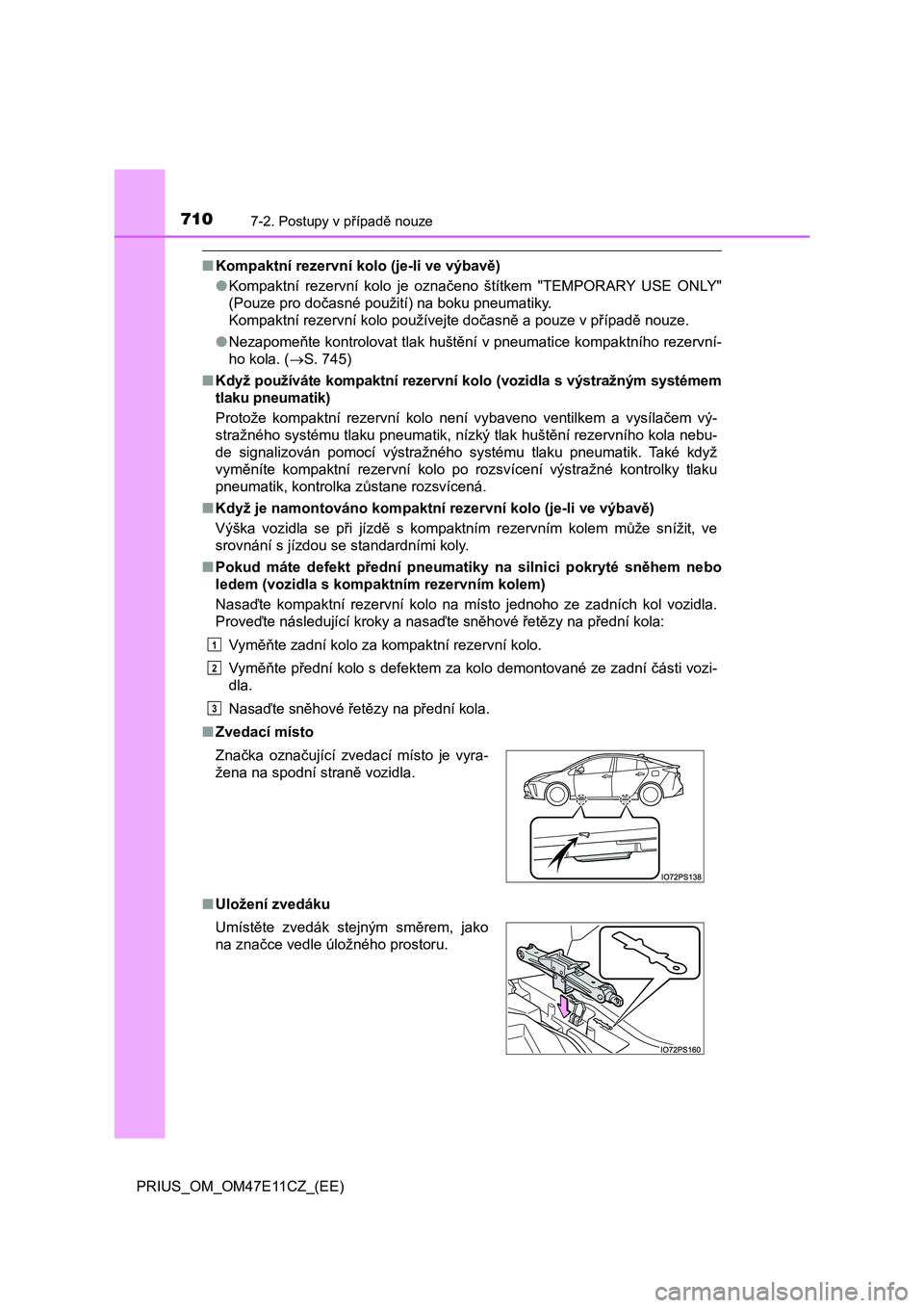TOYOTA PRIUS 2021  Návod na použití (in Czech) 7107-2. Postupy v případě nouze
PRIUS_OM_OM47E11CZ_(EE)
■Kompaktní rezervní kolo (je-li ve výbavě) 
● Kompaktní  rezervní  kolo  je  označeno  štítkem  "TEMPORARY  USE  ONLY" 
