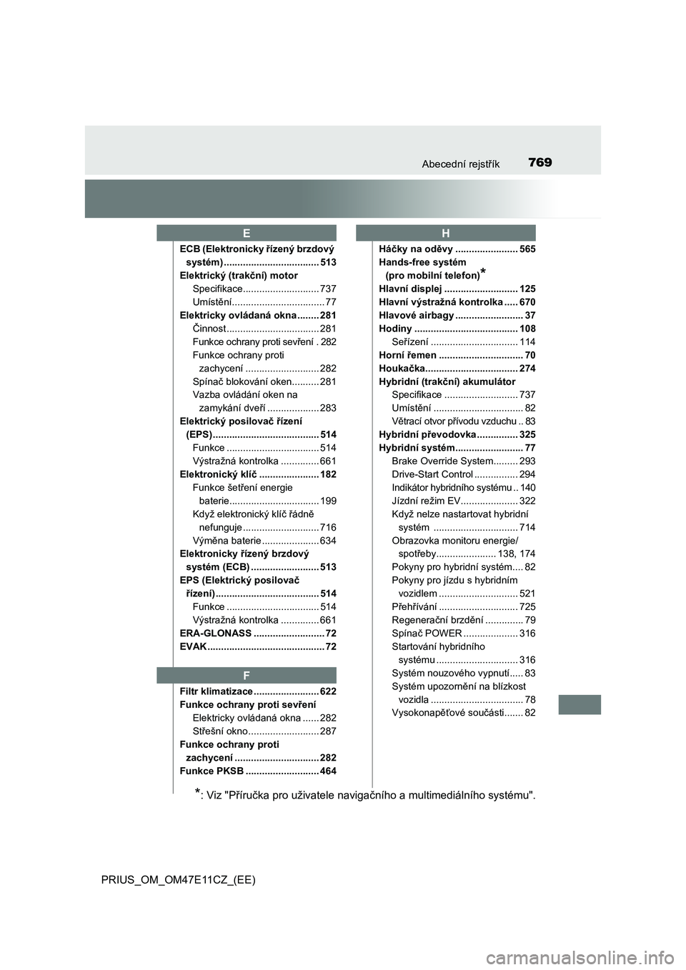 TOYOTA PRIUS 2021  Návod na použití (in Czech) 769Abecední rejstřík
PRIUS_OM_OM47E11CZ_(EE)
ECB (Elektronicky řízený brzdový  
systém) ................................... 513 
Elektrický (trakční) motor
Specifikace......................