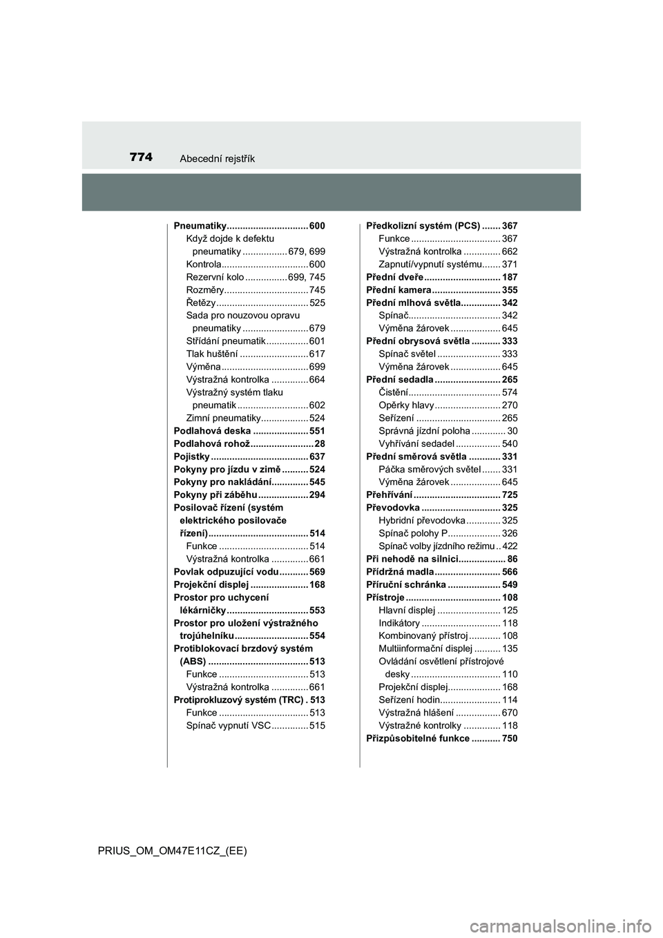 TOYOTA PRIUS 2021  Návod na použití (in Czech) 774Abecední rejstřík
PRIUS_OM_OM47E11CZ_(EE)
Pneumatiky............................... 600
Když dojde k defektu 
pneumatiky ................. 679, 699
Kontrola................................. 600