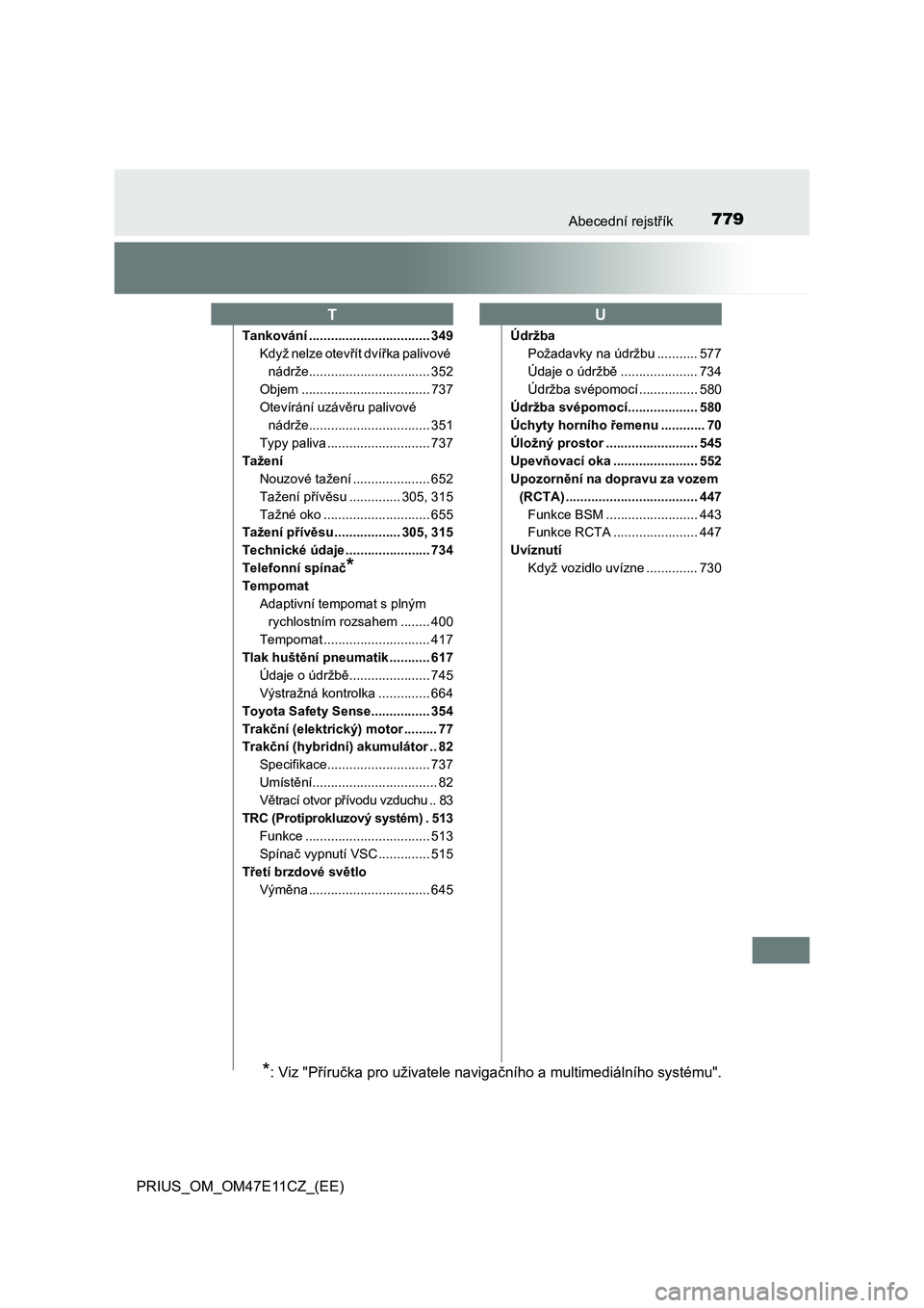 TOYOTA PRIUS 2021  Návod na použití (in Czech) 779Abecední rejstřík
PRIUS_OM_OM47E11CZ_(EE)
Tankování ................................. 349 
Když nelze otevřít dvířka palivové  
nádrže................................. 352
Objem ......