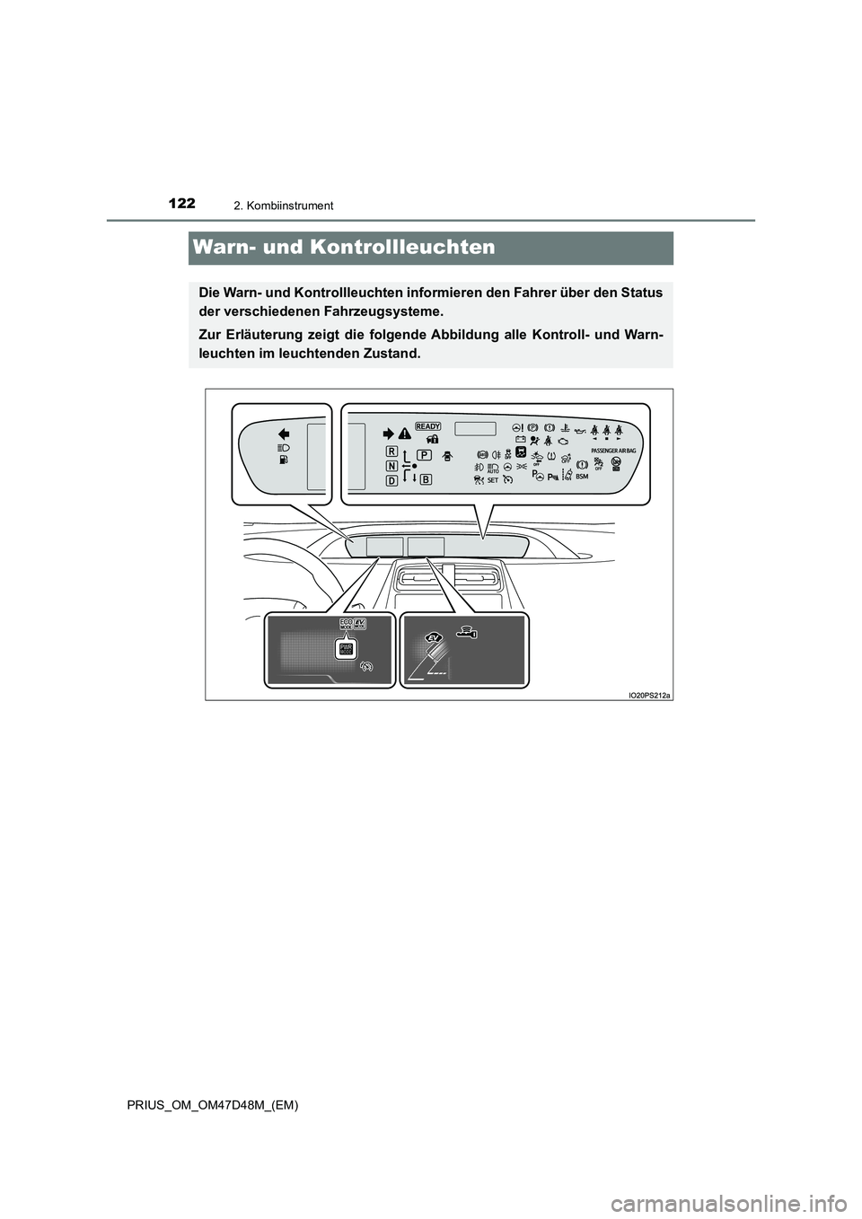 TOYOTA PRIUS 2020 Betriebsanleitungen (in German) 1222. Kombiinstrument
PRIUS_OM_OM47D48M_(EM)
Warn- und Kontrollleuchten
Die Warn- und Kontrollleuchten informieren den Fahrer über den Status
der verschiedenen Fahrzeugsysteme.
Zur Erläuterung zeigt TOYOTA PRIUS 2020 Betriebsanleitungen (in German) 1222. Kombiinstrument
PRIUS_OM_OM47D48M_(EM)
Warn- und Kontrollleuchten
Die Warn- und Kontrollleuchten informieren den Fahrer über den Status
der verschiedenen Fahrzeugsysteme.
Zur Erläuterung zeigt