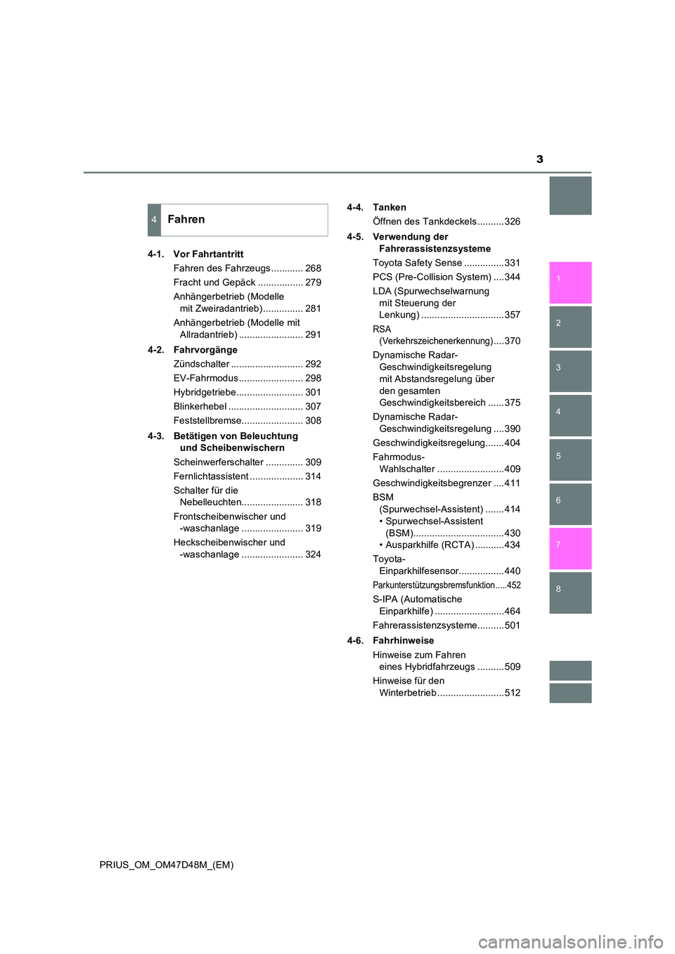 TOYOTA PRIUS 2020  Betriebsanleitungen (in German) 3
1 
8 
7
6
5
4
3
2
PRIUS_OM_OM47D48M_(EM) 
4-1. Vor Fahrtantritt 
Fahren des Fahrzeugs ............ 268 
Fracht und Gepäck ................. 279
Anhängerbetrieb (Modelle  
mit Zweiradantrieb) .....