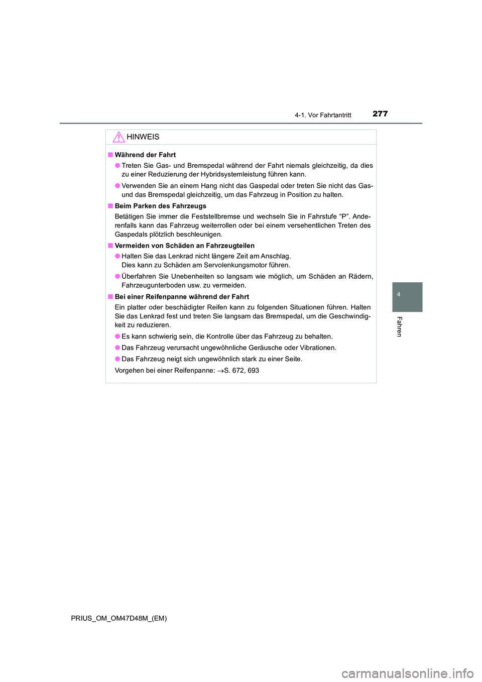 TOYOTA PRIUS 2020 Betriebsanleitungen (in German) 2774-1. Vor Fahrtantritt
4
Fahren
PRIUS_OM_OM47D48M_(EM)
HINWEIS
■Während der Fahrt
● Treten Sie Gas- und Bremspedal während der Fahrt niemals gleichzeitig, da dies
zu einer Reduzierung der Hy TOYOTA PRIUS 2020 Betriebsanleitungen (in German) 2774-1. Vor Fahrtantritt
4
Fahren
PRIUS_OM_OM47D48M_(EM)
HINWEIS
■Während der Fahrt
● Treten Sie Gas- und Bremspedal während der Fahrt niemals gleichzeitig, da dies
zu einer Reduzierung der Hy