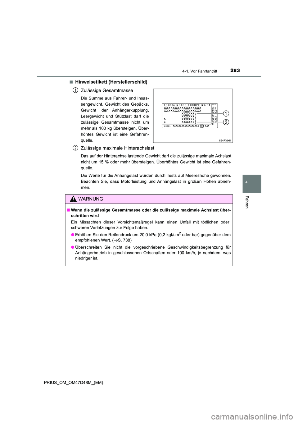 TOYOTA PRIUS 2020 Betriebsanleitungen (in German) 2834-1. Vor Fahrtantritt
4
Fahren
PRIUS_OM_OM47D48M_(EM)
■Hinweisetikett (Herstellerschild)
Zulässige Gesamtmasse
Die Summe aus Fahrer- und Insas-
sengewicht, Gewicht des Gepäcks,
Gewicht der A TOYOTA PRIUS 2020 Betriebsanleitungen (in German) 2834-1. Vor Fahrtantritt
4
Fahren
PRIUS_OM_OM47D48M_(EM)
■Hinweisetikett (Herstellerschild)
Zulässige Gesamtmasse
Die Summe aus Fahrer- und Insas-
sengewicht, Gewicht des Gepäcks,
Gewicht der A
