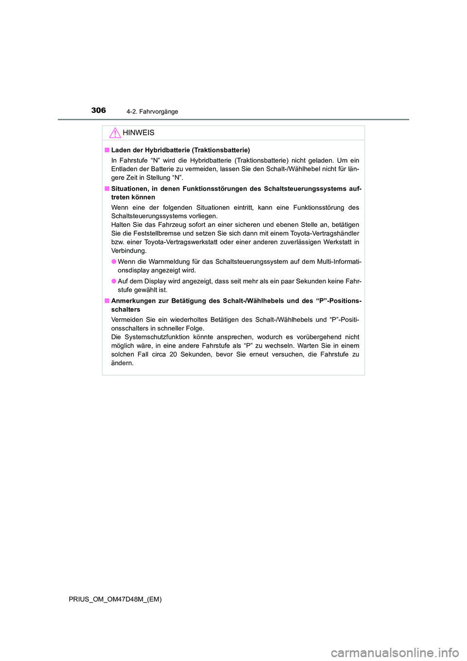 TOYOTA PRIUS 2020 Betriebsanleitungen (in German) 3064-2. Fahrvorgänge
PRIUS_OM_OM47D48M_(EM)
HINWEIS
■Laden der Hybridbatterie (Traktionsbatterie)
In Fahrstufe “N” wird die Hybridbatterie (Traktionsbatterie) nicht geladen. Um ein
Entladen d TOYOTA PRIUS 2020 Betriebsanleitungen (in German) 3064-2. Fahrvorgänge
PRIUS_OM_OM47D48M_(EM)
HINWEIS
■Laden der Hybridbatterie (Traktionsbatterie)
In Fahrstufe “N” wird die Hybridbatterie (Traktionsbatterie) nicht geladen. Um ein
Entladen d