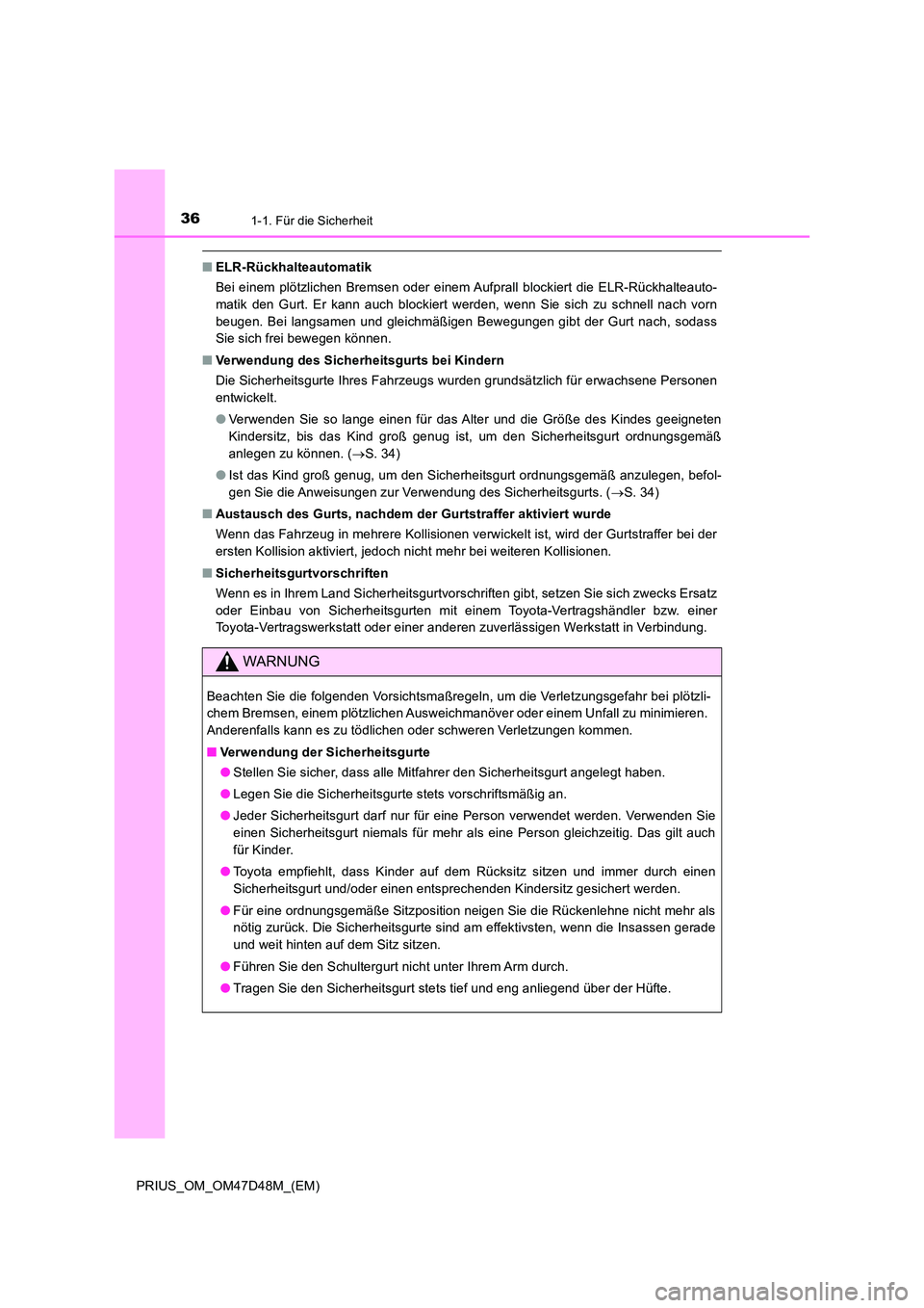 TOYOTA PRIUS 2020  Betriebsanleitungen (in German) 361-1. Für die Sicherheit
PRIUS_OM_OM47D48M_(EM)
■ELR-Rückhalteautomatik 
Bei einem plötzlichen Bremsen oder einem Aufprall blockiert die ELR-Rückhalteauto- 
matik den Gurt. Er kann auch blockie