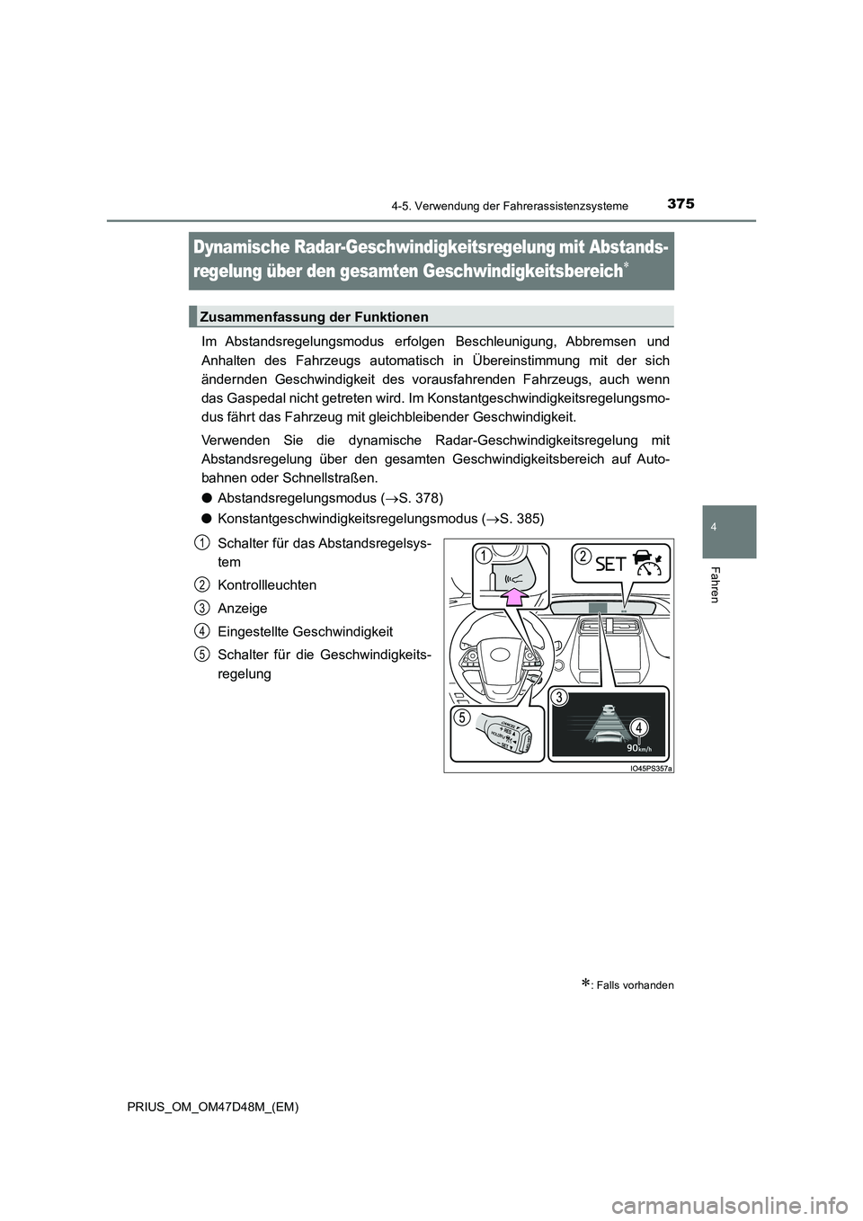 TOYOTA PRIUS 2020  Betriebsanleitungen (in German) 375
4
4-5. Verwendung der Fahrerassistenzsysteme
Fahren
PRIUS_OM_OM47D48M_(EM)
Dynamische Radar-Geschwindigkeitsregelungmit Abstands-
regelung über den gesamten Geschwindigkeitsbereich

Im Abst