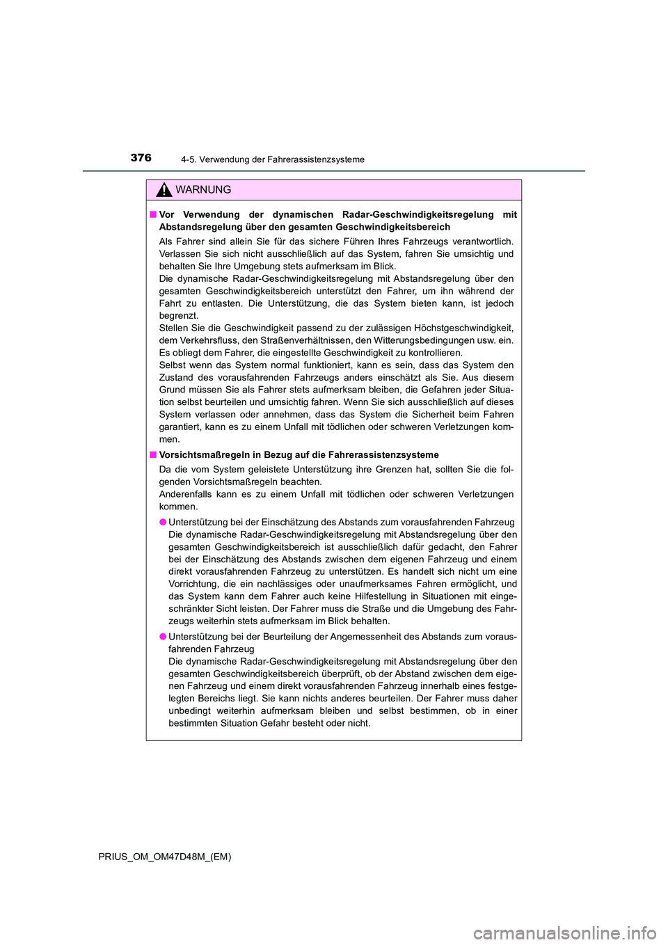 TOYOTA PRIUS 2020  Betriebsanleitungen (in German) 3764-5. Verwendung der Fahrerassistenzsysteme
PRIUS_OM_OM47D48M_(EM)
WARNUNG
■Vor Verwendung der dynamischen Radar-Geschwindigkeitsregelung mit 
Abstandsregelung über den gesamten Geschwindigkeitsb