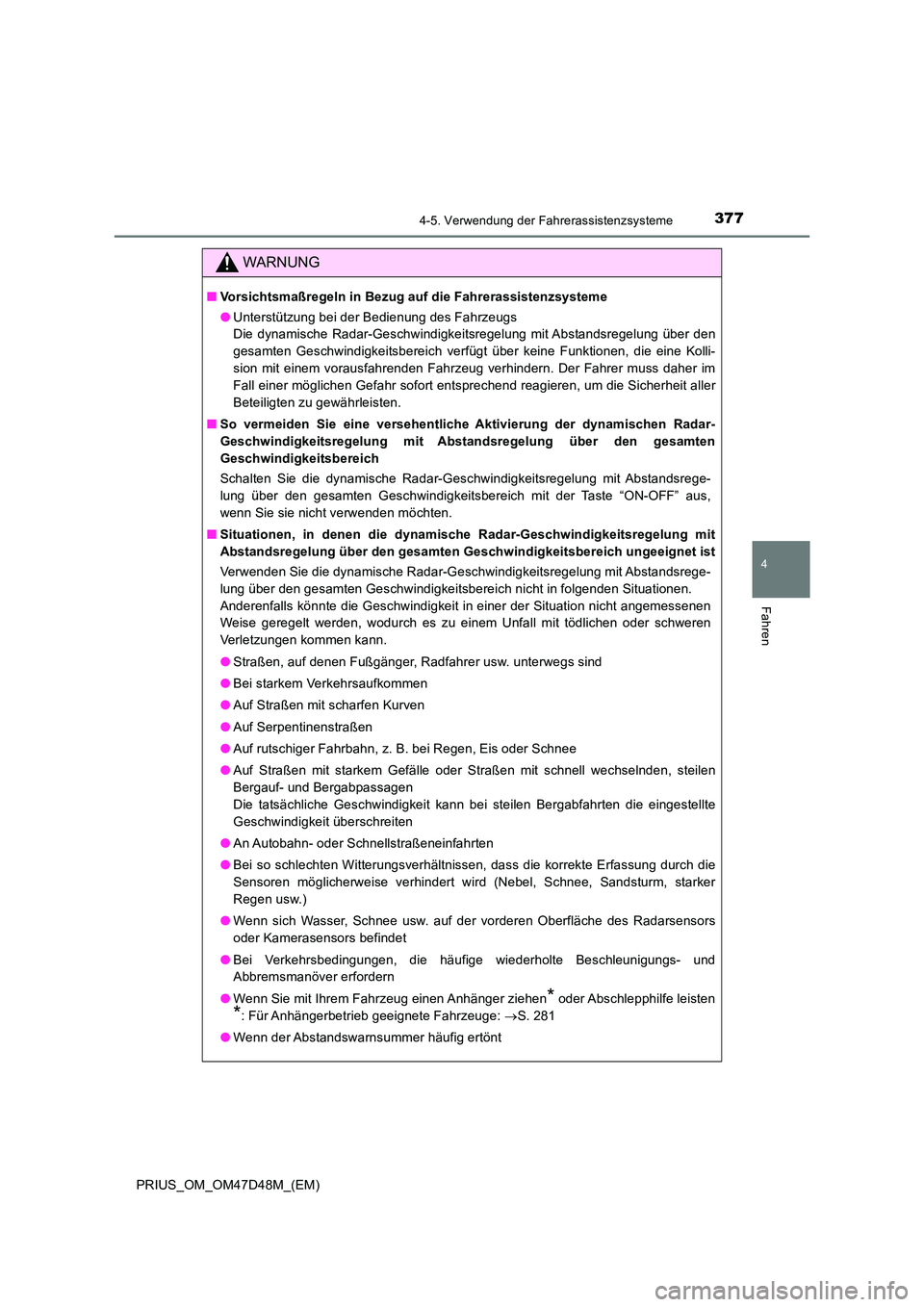 TOYOTA PRIUS 2020  Betriebsanleitungen (in German) 3774-5. Verwendung der Fahrerassistenzsysteme
4
Fahren
PRIUS_OM_OM47D48M_(EM)
WARNUNG
■Vorsichtsmaßregeln in Bezug auf die Fahrerassistenzsysteme 
● Unterstützung bei der Bedienung des Fahrzeugs