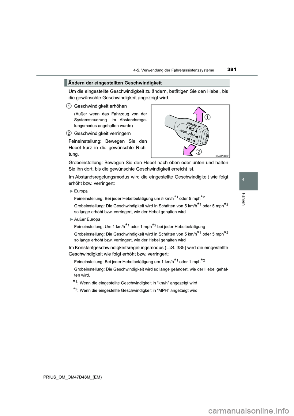 TOYOTA PRIUS 2020  Betriebsanleitungen (in German) 3814-5. Verwendung der Fahrerassistenzsysteme
4
Fahren
PRIUS_OM_OM47D48M_(EM)
Um die eingestellte Geschwindigkeit zu ändern, betätigen Sie den Hebel, bis
die gewünschte Geschwindigkeit angezeigt wi