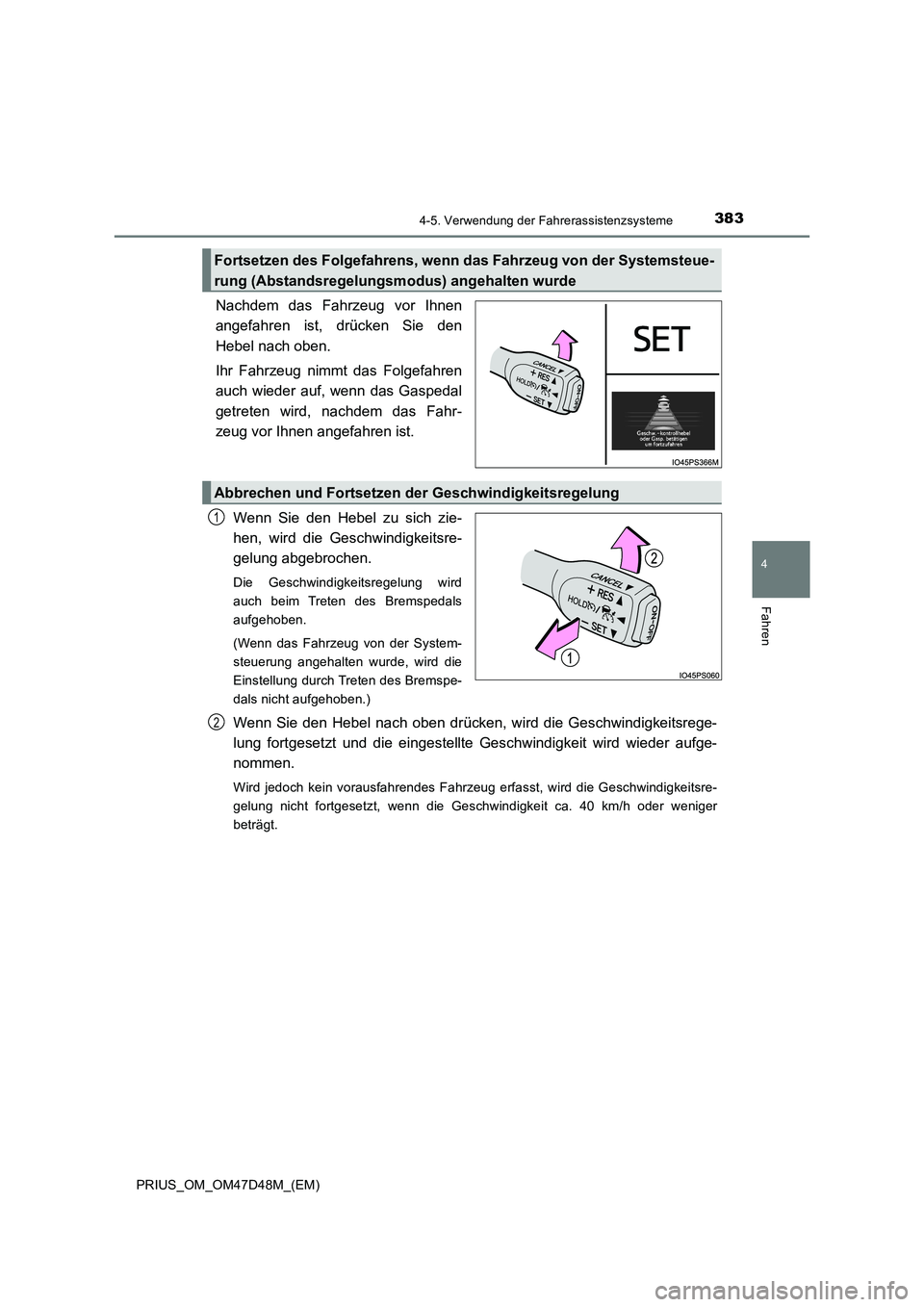 TOYOTA PRIUS 2020  Betriebsanleitungen (in German) 3834-5. Verwendung der Fahrerassistenzsysteme
4
Fahren
PRIUS_OM_OM47D48M_(EM)
Nachdem das Fahrzeug vor Ihnen
angefahren ist, drücken Sie den
Hebel nach oben.
Ihr Fahrzeug nimmt das Folgefahren
auch w