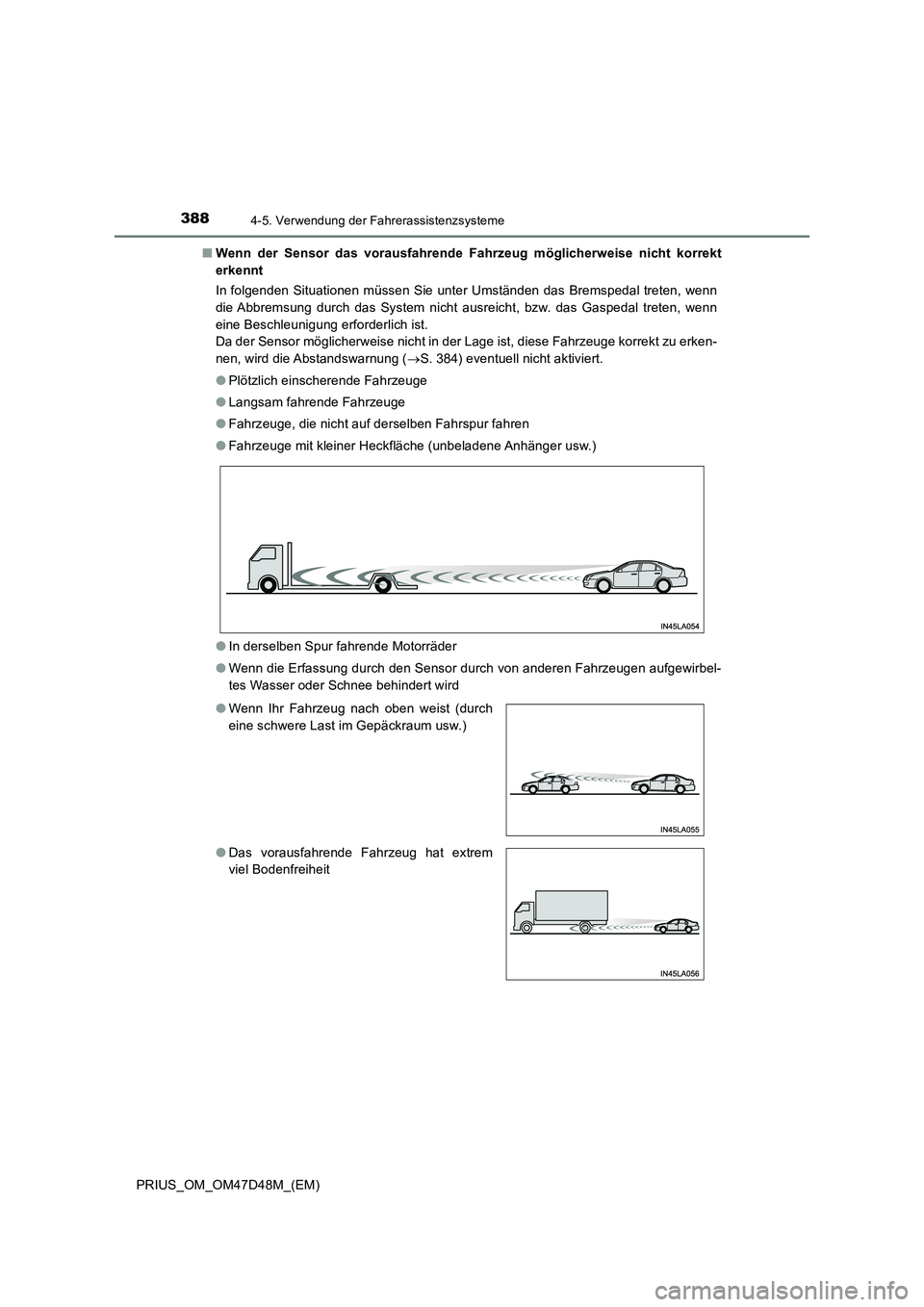TOYOTA PRIUS 2020  Betriebsanleitungen (in German) 3884-5. Verwendung der Fahrerassistenzsysteme
PRIUS_OM_OM47D48M_(EM)■Wenn der Sensor das vorausfahrende Fahrzeug möglicherweise nicht korrekt
erkennt
In folgenden Situationen müssen Sie unter Umst