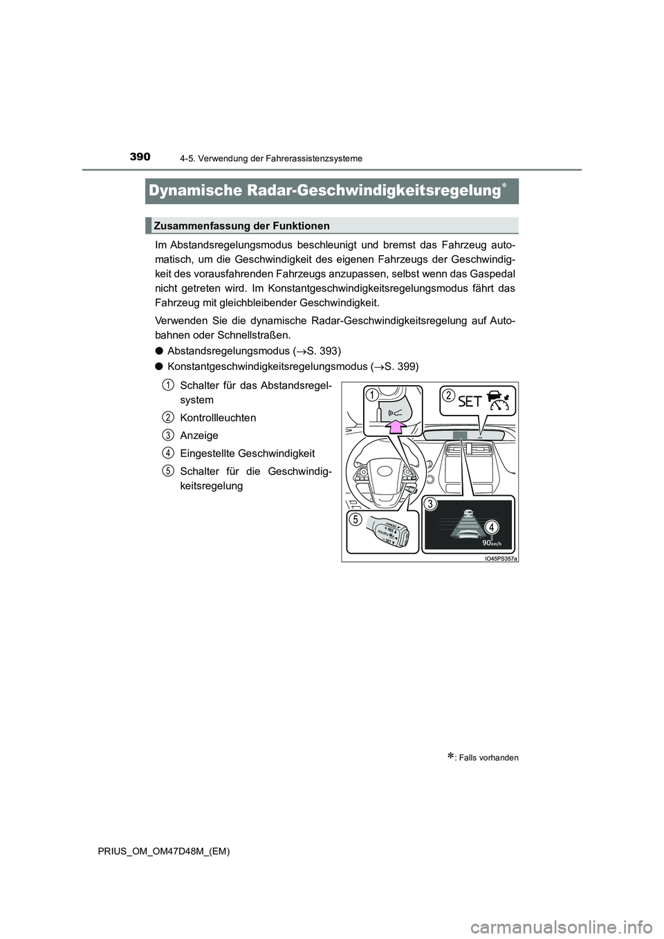 TOYOTA PRIUS 2020  Betriebsanleitungen (in German) 3904-5. Verwendung der Fahrerassistenzsysteme
PRIUS_OM_OM47D48M_(EM)
Dynamische Radar-Geschwindigkeitsregelung
Im Abstandsregelungsmodus beschleunigt und bremst das Fahrzeug auto-
matisch, um die G